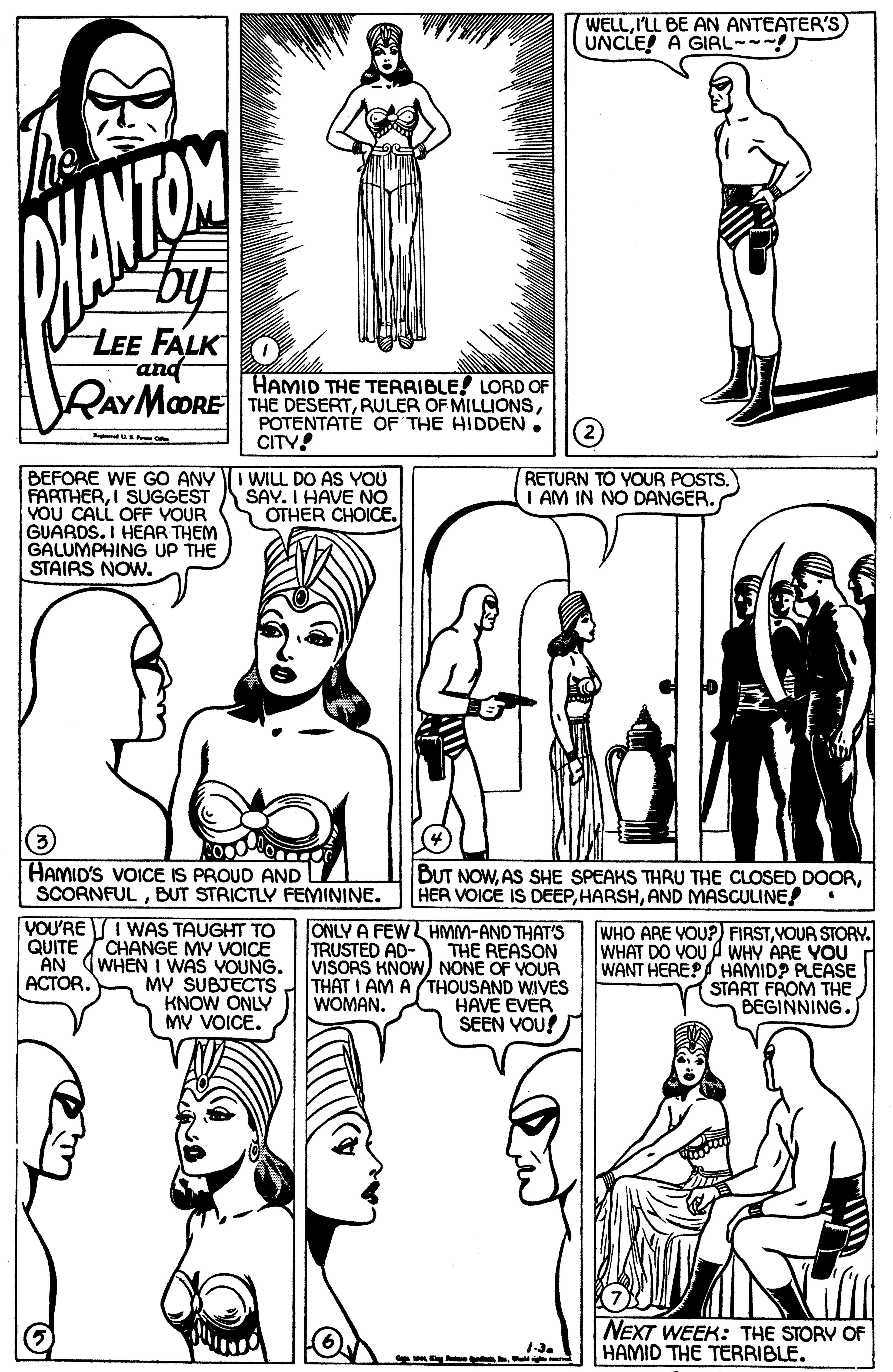 White OCR: WELLI'LL BE AN ANTEATER'S UNCLE! A GIRL ~ YANTON LEE FALK and RAYMOORE HAMID THE TERRIBLE! LORD OF THE DESERTPOTENTATE OF THE HIDDEN. CITY! BEFORE WE GO ANY I WILL DO AS YOU FARTHERI SUGGEST YOU CALL OFF YOUR GUARDS. I HEAR THEM GALUMPHING UP THE STAIRS NOW. SAY. I HAVE NO OTHER CHOICE. RETURN TO YOUR POSTS. I AM IN NO DANGER. HAMID'S VOICE IS PROUD AND SCORNFULBUT STRICTLY FEMININE. BUT NOWAND MASCULINE! QUITE AN ACTOR. YOU'RE TI WAS TAUGHT TO CHANGE MY VOICE IWHEN I WAS VOUNG. MV SUBJECTSKNOW ONLY MV VOICE. ONLY A FEWL HMM-AND THAT'S THE REASON VISORS KNOW NONE OF YOUR THAT I AM A (THOUSAND WIVES HAVE EVER SEEN YOU! WHO ARE YOU?) FIRSTYOUR STORY. WHAT DO VOU A WHY ARE YOU WANT HERE?A HAMID? PLEASE START FROM THE BEGINNING. TRUSTED AD- WOMAN. NEXT WEEK: THE STORV OF HAMID THE TERRIBLE. 1.3. WELLI'LL BE AN ANTEATER'S UNCLE! A GIRL ~ YANTON LEE FALK and RAYMOORE HAMID THE TERRIBLE! LORD OF THE DESERTRULER OF MILLIONSPOTENTATE OF THE HIDDEN. CITY! BEFORE WE GO ANY I WILL DO AS YOU FARTHERI SUGGEST YOU CALL OFF YOUR GUARDS. I HEAR THEM GALUMPHING UP THE STAIRS NOW. SAY. I HAVE NO OTHER CHOICE. RETURN TO YOUR POSTS. I AM IN NO DANGER. HAMID'S VOICE IS PROUD AND SCORNFULBUT STRICTLY FEMININE. BUT NOWAS SHE SPEAKS THRU THE CLOSED DOORHER VOICE IS DEEPAND MASCULINE! QUITE AN ACTOR. YOU'RE TI WAS TAUGHT TO CHANGE MY VOICE IWHEN I WAS VOUNG. MV SUBJECTSKNOW ONLY MV VOICE. ONLY A FEWL HMM-AND THAT'S THE REASON VISORS KNOW NONE OF YOUR THAT I AM A (THOUSAND WIVES HAVE EVER SEEN YOU! WHO ARE YOU?) FIRSTYOUR STORY. WHAT DO VOU A WHY ARE YOU WANT HERE?A HAMID? PLEASE START FROM THE BEGINNING. TRUSTED AD- WOMAN. NEXT WEEK: THE STORV OF HAMID THE TERRIBLE. 1.3.