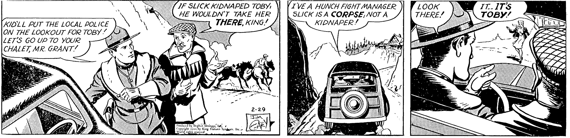 Parallel OCR: IF SLICK KIDNAPED TOBYHE WOULDN'T TAKE HER THEREKING! IVE A HUNCH FIGHT MANAGER SLICK IS A CORPSENOT A KIDNAPER! LOOK THERE! IT. IT'S TOBY! KIDLL PUT THE LOCAL POLICE ON THE LOOKOUT FOR TOBY! LET'S GO UP TO YOUR CHALETMR. GRANT! 2-29 iphin Meiges l Teta. IF SLICK KIDNAPED TOBYHE WOULDN'T TAKE HER THEREKING! IVE A HUNCH FIGHT MANAGER SLICK IS A CORPSENOT A KIDNAPER! LOOK THERE! IT. IT'S TOBY! KIDLL PUT THE LOCAL POLICE ON THE LOOKOUT FOR TOBY! LET'S GO UP TO YOUR CHALETMR. GRANT! 2-29 iphin Meiges l Teta