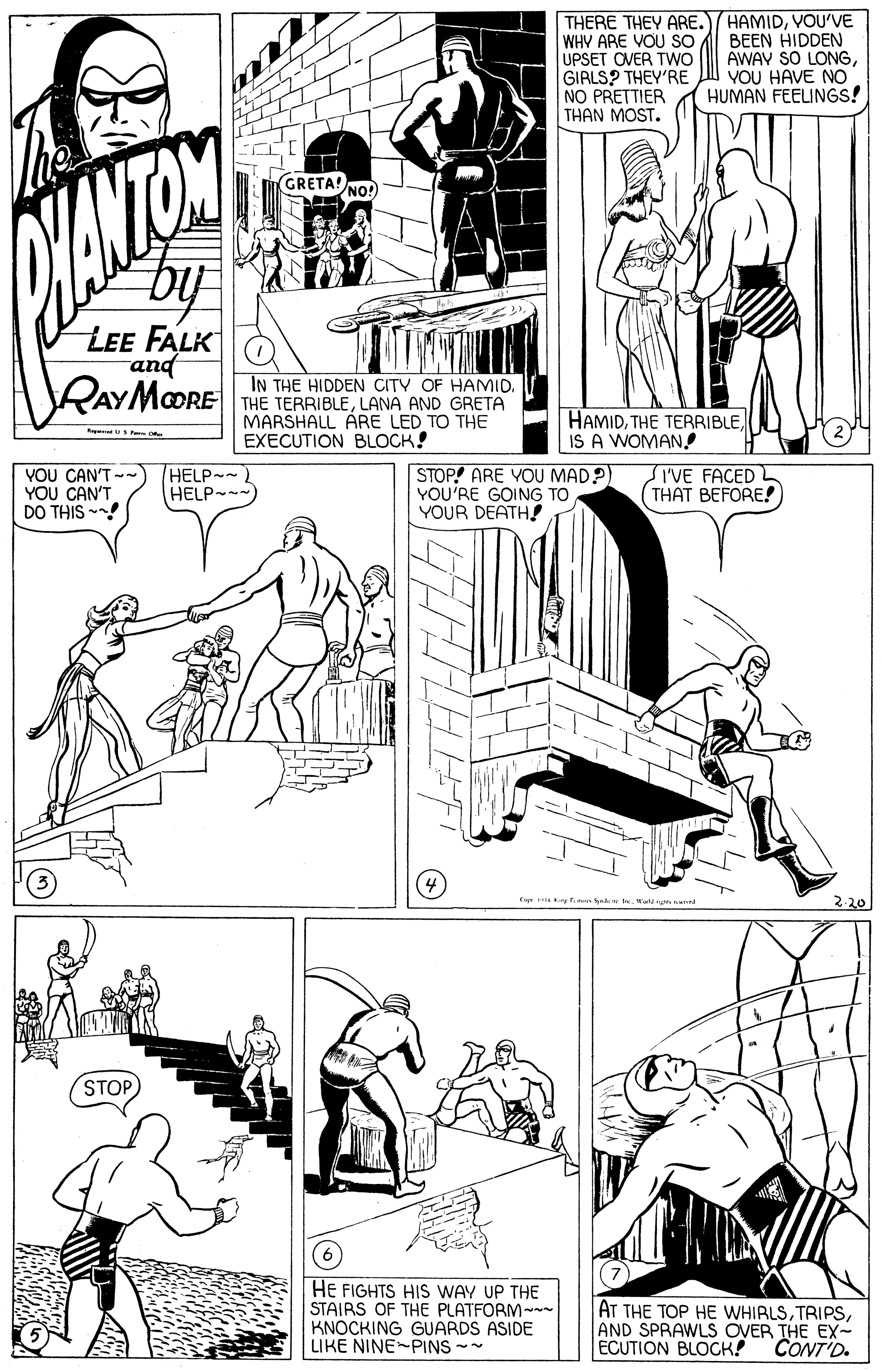 Art OCR: THERE THEY ARE.) HAMIDVOU'VE WHV ARE VOU SO UPSET OVER TWo GIALS? THEY'RE NO PRETTIER THAN MOST. BEEN HIDDEN AWAY SO LONGYOU HAVE NO HUMAN FEELINGS! GRETA! NO! by LEE FALK and RAYMOORE IN THE HIDDEN CITY OF HAMID. THE TERRIBLELANA AND GRETA MARSHALL ARE LED TO THE EXECUTION BLOCK! HAMIDTHE TERRIBLE IS A WOMAN! YOU CAN'T YOU CAN'T DO THIS - HELP- HELP - STOP! ARE YOU MAD?) YOU'RE GOING TO YOUR DEATH! I'VE FACED (THAT BEFORE!) 2.20 STOP HE FIGHTS HIS WAY UP THE STAIRS OF THE PLATFORM- KNOCKING GUARDS ASIDE LIKE NINE-PINS -- AT THE TOP HE WHIRLSAND SPRAWLS ÖVER THE EX- ECUTION BLOCK! CONT'D. THERE THEY ARE.) HAMIDVOU'VE WHV ARE VOU SO UPSET OVER TWo GIALS? THEY'RE NO PRETTIER THAN MOST. BEEN HIDDEN AWAY SO LONGYOU HAVE NO HUMAN FEELINGS! GRETA! NO! by LEE FALK and RAYMOORE IN THE HIDDEN CITY OF HAMID. THE TERRIBLELANA AND GRETA MARSHALL ARE LED TO THE EXECUTION BLOCK! HAMIDTHE TERRIBLE IS A WOMAN! YOU CAN'T YOU CAN'T DO THIS - HELP- HELP - STOP! ARE YOU MAD?) YOU'RE GOING TO YOUR DEATH! I'VE FACED (THAT BEFORE!) 2.20 STOP HE FIGHTS HIS WAY UP THE STAIRS OF THE PLATFORM- KNOCKING GUARDS ASIDE LIKE NINE-PINS -- AT THE TOP HE WHIRLSAND SPRAWLS ÖVER THE EX- ECUTION BLOCK! CONT'D.