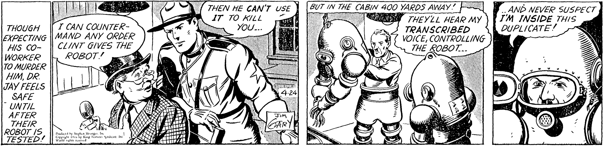 Organism OCR: BUT IN THE CABIN 400 YARDS AWAY! THEN HE CAN'T USE IT TO KILL YOU.. AND NEVER SUSPECT I'M INSIDE THIS DUPLICATE! THEYLL HEAR MY TRANSCRIBED VOICECONTROLLING THE ROBOT... I CAN COUNTER- THOUGH EXPECTING MAND ANY ORDER HIS CO- WORKER TO MURDER HIMDR. JAY FEELS SAFE UNTIL AFTER THEIR ROBOT IS TESTED! CLINT GIVES THE ROBOT! DE Pdaid y gha M . Is BUT IN THE CABIN 400 YARDS AWAY! THEN HE CAN'T USE IT TO KILL YOU.. AND NEVER SUSPECT I'M INSIDE THIS DUPLICATE! THEYLL HEAR MY TRANSCRIBED VOICECONTROLLING THE ROBOT... I CAN COUNTER- THOUGH EXPECTING MAND ANY ORDER HIS CO- WORKER TO MURDER HIMDR. JAY FEELS SAFE UNTIL AFTER THEIR ROBOT IS TESTED! CLINT GIVES THE ROBOT! DE Pdaid y gha M . Is