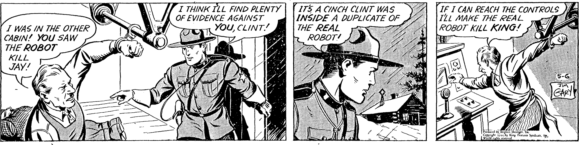 Illustration OCR: I THINK ILL FIND PLENTY OF EVIDENCE AGAINST YOUCLINT! ITS A CINCH CLINT WAS INSIDE A DUPLICATE OF THE REAL ROBOT! IF I CAN REACH THE CONTROLS ILL MAKE THE REAL ROBOT KILL KING! I WAS IN THE OTHER CABIN! YOU SAW THE ROBOT KILL JAY! 5-6 K nd. I THINK ILL FIND PLENTY OF EVIDENCE AGAINST YOUCLINT! ITS A CINCH CLINT WAS INSIDE A DUPLICATE OF THE REAL ROBOT! IF I CAN REACH THE CONTROLS ILL MAKE THE REAL ROBOT KILL KING! I WAS IN THE OTHER CABIN! YOU SAW THE ROBOT KILL JAY! 5-6 K nd.