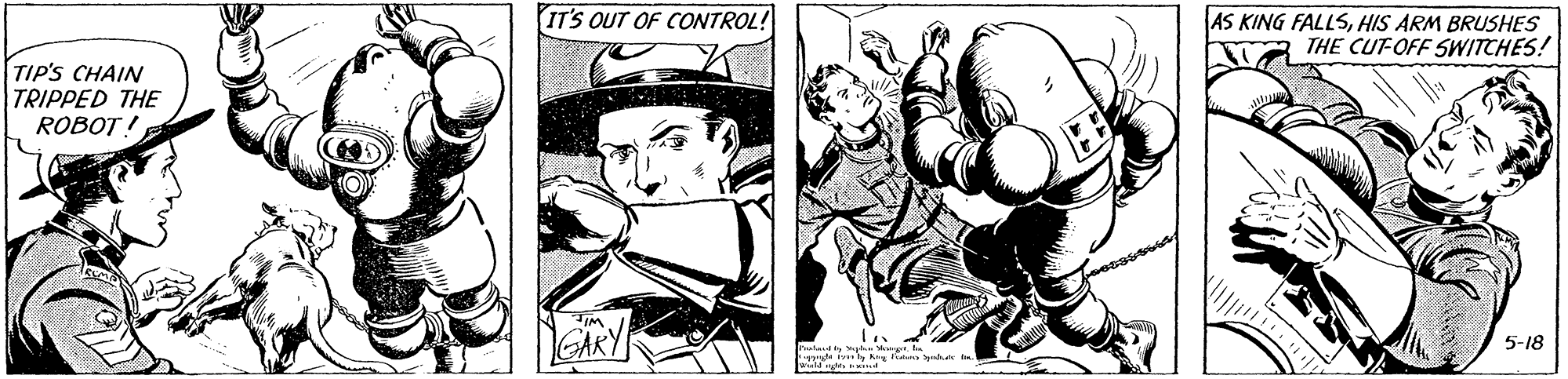 Comic book OCR: IT'S OUT OF CONTROL! AS KING FALLSHIS ARM BRUSHES THE CUT-OFF SWITCHES! TIP'S CHAIN TRIPPED THE ROBOT! LARY WIE 5-18 IT'S OUT OF CONTROL! AS KING FALLSHIS ARM BRUSHES THE CUT-OFF SWITCHES! TIP'S CHAIN TRIPPED THE ROBOT! LARY WIE 5-18