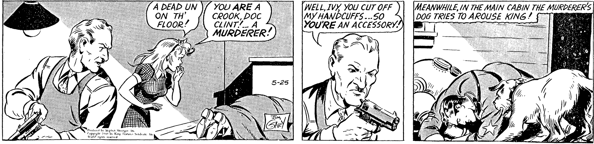 Art OCR: A DEAD UN ON TH' FLOOR! YOU ARE A CROOKDOC CLINT!A MURDERER! WELLIVY YOU CUT OFF MY HANDCUFFS...50 YOU'RE AN ACCESSORY! MEANWHILEIN THE MAIN CABIN THE MURDERER'S DOG TRIES TO AROUSE KING! 5-25 A DEAD UN ON TH' FLOOR! YOU ARE A CROOKDOC CLINT!A MURDERER! WELLIVY YOU CUT OFF MY HANDCUFFS...50 YOU'RE AN ACCESSORY! MEANWHILEIN THE MAIN CABIN THE MURDERER'S DOG TRIES TO AROUSE KING! 5-25