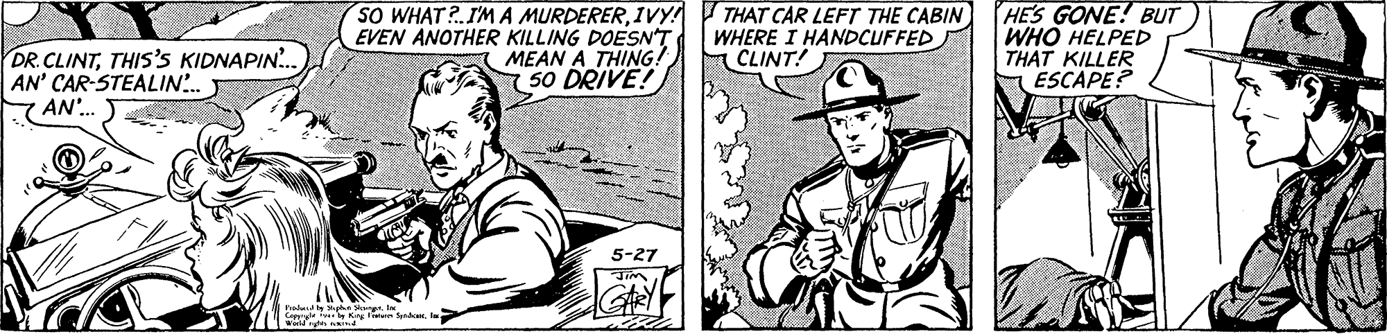 Font OCR: DR.CLINTTHIS'S KIDNAPIN. AN' CAR-STEALIN.. AN'.. SO WHAT?.IM A MURDERERIVy! EVEN ANOTHER KILLING DOESN'T MEAN A THING! 7 50 DRIVE! THAT CAR LEFT THE CABIN WHERE I HANDCUFFED CLINT! HE'S GONE! BUT WHO HELPED THAT KILLER ESCAPE? 5-27 held gt. I hes l DR.CLINTTHIS'S KIDNAPIN. AN' CAR-STEALIN.. AN'.. SO WHAT?.IM A MURDERERIVy! EVEN ANOTHER KILLING DOESN'T MEAN A THING! 7 50 DRIVE! THAT CAR LEFT THE CABIN WHERE I HANDCUFFED CLINT! HE'S GONE! BUT WHO HELPED THAT KILLER ESCAPE? 5-27 held gt. I hes l