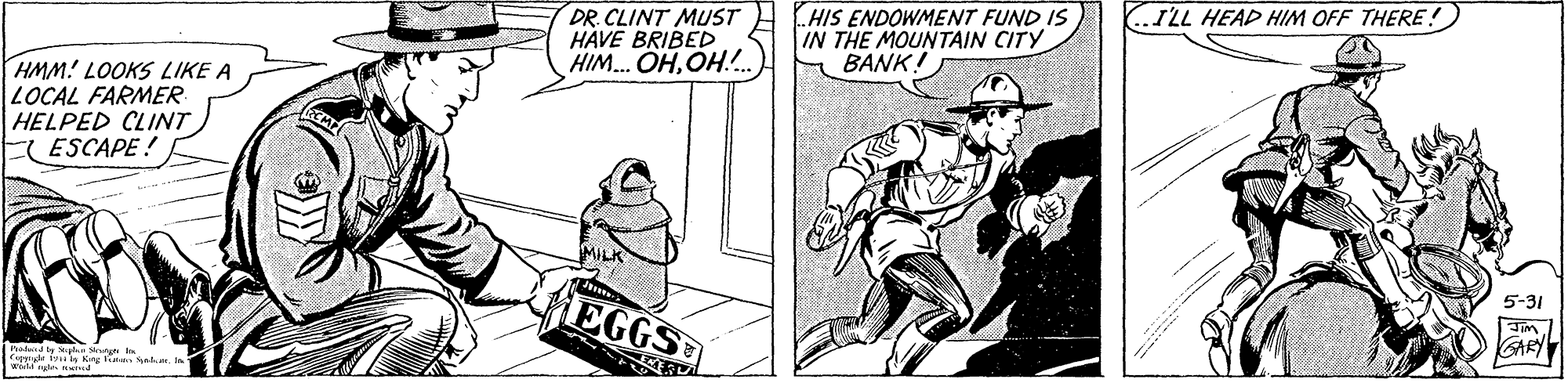 Art OCR: DR. CLINT MUST HAVE BRIBED HIM. OHOH... HIS ENDOWMENT FUND IS IN THE MOUNTAIN CITY BANK! (..ILL HEAD HIM OFF THERE! HMM! LOOKS LIKE A LOCAL FARMER HELPED CLINT ESCAPE! EGGS 5-31 Podd yph Myn w 4 kig h Nata. in GARY DR. CLINT MUST HAVE BRIBED HIM. OHOH... HIS ENDOWMENT FUND IS IN THE MOUNTAIN CITY BANK! (..ILL HEAD HIM OFF THERE! HMM! LOOKS LIKE A LOCAL FARMER HELPED CLINT ESCAPE! EGGS 5-31 Podd yph Myn w 4 kig h Nata. in GARY
