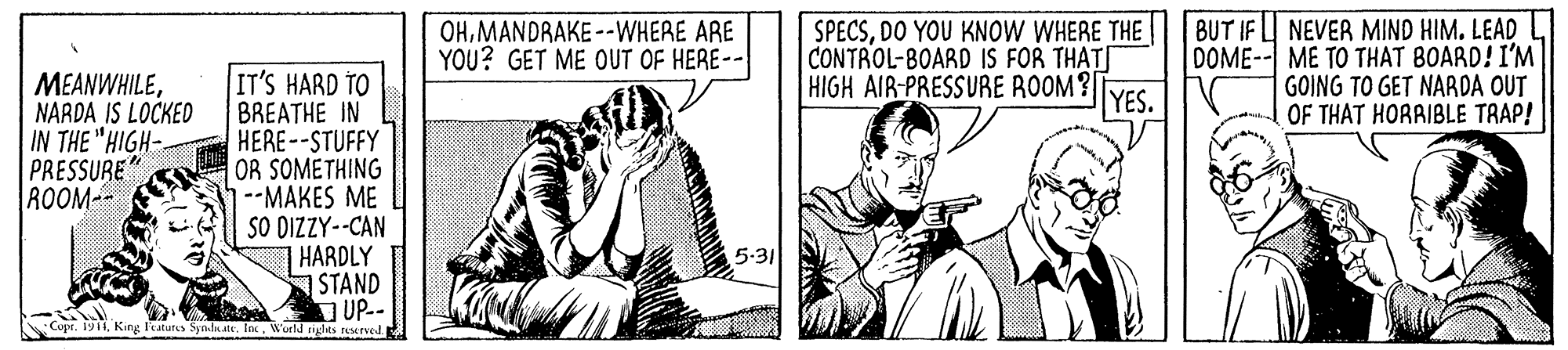 Illustration OCR: SPECSDO YOU KNOW WHERE THE CONTROL-BOARD IS FOR THATT HIGH AIR-PRESSURE ROOM?| BUT IF I NEVER MIND HIM. LEAD DOME-- ME TO THAT BOARD! I'M GOING TO GET NARDA OUT OF THAT HORRIBLE TRAP! OHMANDRAKE--WHERE ARE YOU? GET ME OUT OF HERE-- IT'S HARD TO BREATHE IN MEANWHILENARDA IS LOCKED IN THE "HIGH- PRESSURE" ROOM-- YES. HERE--STUFFY OR SOMETHING --MAKES ME SO DIZZY--CAN HARDLY STAND UP-- 5:31 CupeWorld tiglhts reserved SPECSDO YOU KNOW WHERE THE CONTROL-BOARD IS FOR THATT HIGH AIR-PRESSURE ROOM?| BUT IF I NEVER MIND HIM. LEAD DOME-- ME TO THAT BOARD! I'M GOING TO GET NARDA OUT OF THAT HORRIBLE TRAP! OHMANDRAKE--WHERE ARE YOU? GET ME OUT OF HERE-- IT'S HARD TO BREATHE IN MEANWHILENARDA IS LOCKED IN THE "HIGH- PRESSURE" ROOM-- YES. HERE--STUFFY OR SOMETHING --MAKES ME SO DIZZY--CAN HARDLY STAND UP-- 5:31 CupeKing Fraturs Syndate. InKWorld tiglhts reserved