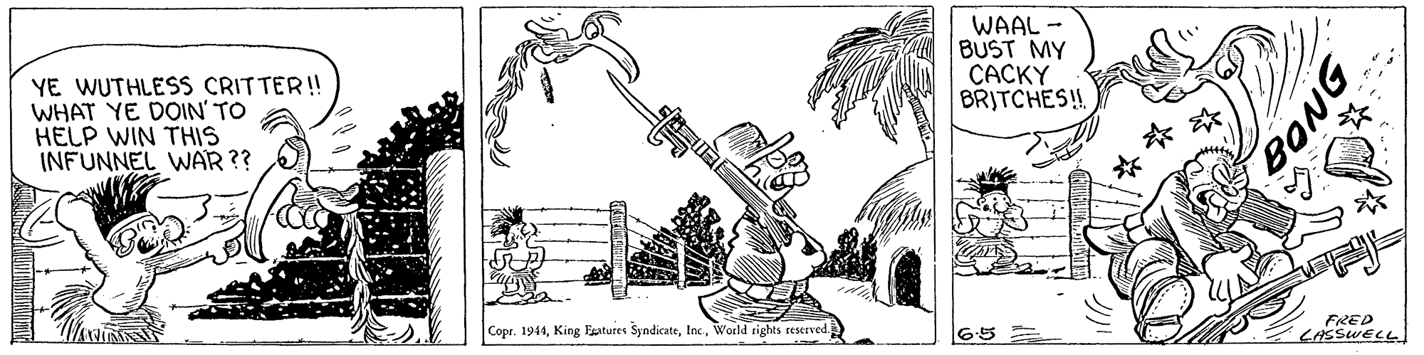 Graphics OCR: WAAL BUST MY CACKY BRITCHES!. YE WUTHLESS CRITTER! WHAT YE DOIN' TO HELP WIN THIS INFUNNEL WNAR ?? Copr. 1944World rights reserved 6-5 CAESWELL WAAL BUST MY CACKY BRITCHES!. YE WUTHLESS CRITTER! WHAT YE DOIN' TO HELP WIN THIS INFUNNEL WNAR ?? Copr. 1944King Egatures SyndicateWorld rights reserved 6-5 CAESWELL