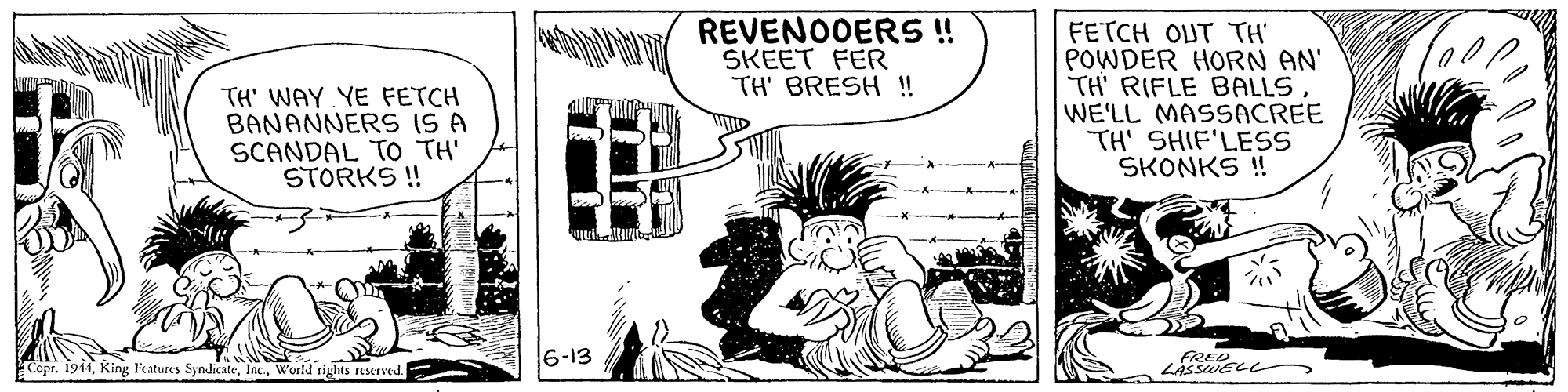 Drawing OCR: REVENOOERS ! SKEET FER TH' BRESH ! TH' WAY YE FETCH BANANNERS IS A SCANDAL TO TH' STORKS ! FETCH OUT TH' POWDER HORN AN' TH RIFLE BALLS WE'LL MASSACREE TH' SHIF'LESS SKONKS ! Copr. 1911World rights Kered. 6-13 REVENOOERS ! SKEET FER TH' BRESH ! TH' WAY YE FETCH BANANNERS IS A SCANDAL TO TH' STORKS ! FETCH OUT TH' POWDER HORN AN' TH RIFLE BALLS WE'LL MASSACREE TH' SHIF'LESS SKONKS ! Copr. 1911King Features SyndicateWorld rights Kered. 6-13