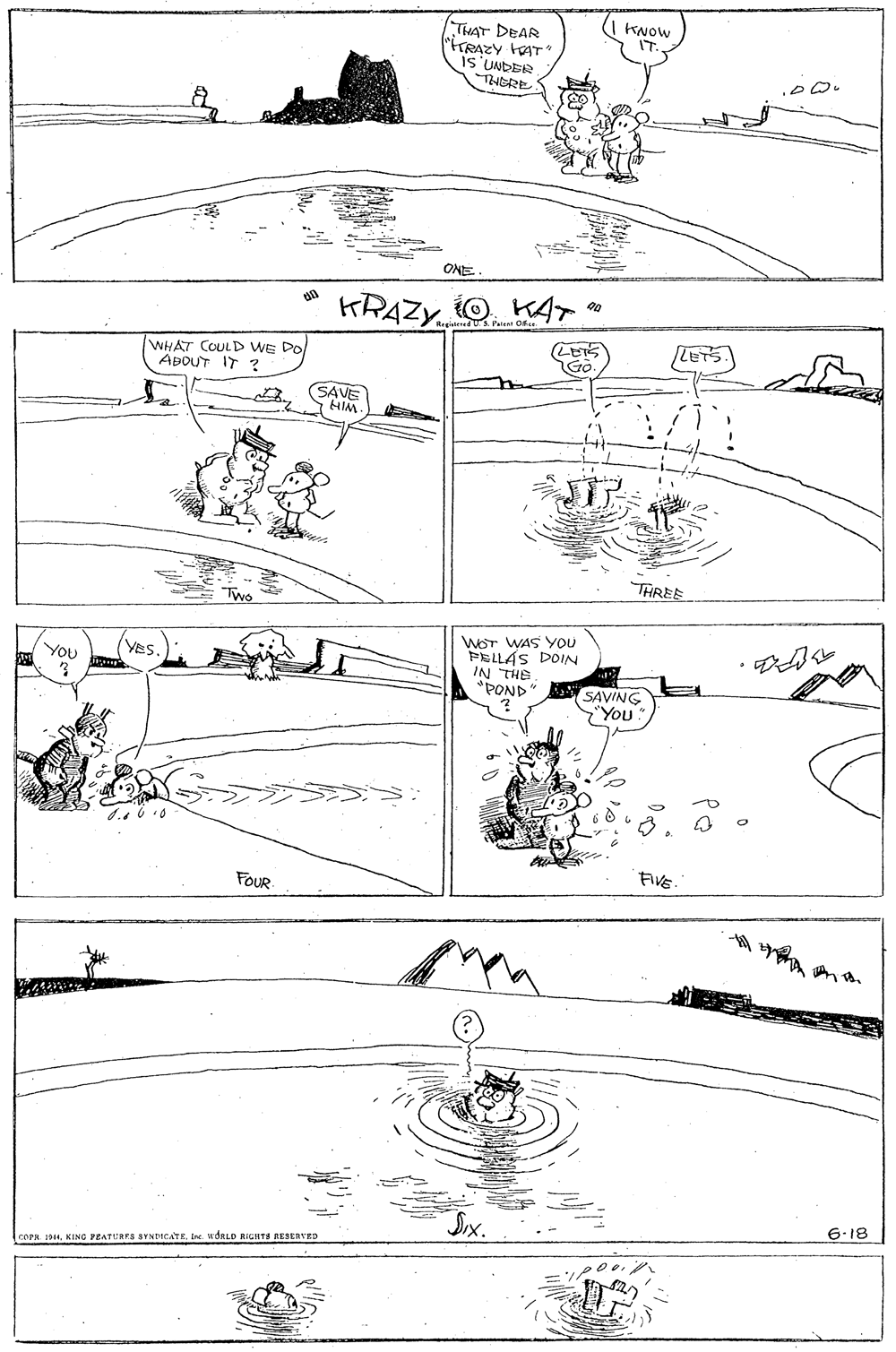 Drawing OCR: ThAT DEAR "frRAZy tAT is'UNDER THGRE KNOW ONTE KRAZY O KAT * LETS LETS WHAT COULD WE DO ABOUT IT ? SAVE HIM THREE Wor WAS YOu PELLAS DOIN IN THE "POND" YoU (VeS SAVING You FVE. FOUR 6.18 cora 194KING PEATURES SYNDICATE. Ine. WORLD RIGHTS RESERVED ThAT DEAR "frRAZy tAT is'UNDER THGRE KNOW ONTE KRAZY O KAT * LETS LETS WHAT COULD WE DO ABOUT IT ? SAVE HIM THREE Wor WAS YOu PELLAS DOIN IN THE "POND" YoU (VeS SAVING You FVE. FOUR 6.18 cora 194KING PEATURES SYNDICATE. Ine. WORLD RIGHTS RESERVED