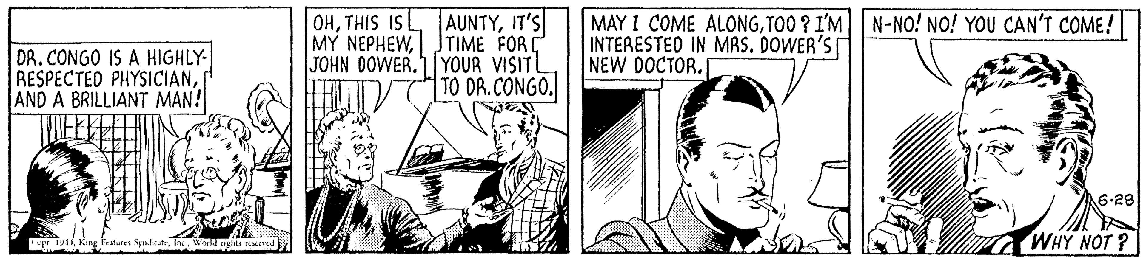 Comic book OCR: OHTHIS IS MY ???HEW DR. CONGO IS A HIGHLY- RESPECTED PHYSICIANAND A BRILLIANT MAN! AUNTYIT'S TIME FORC JOHN DOWER. YOUR VISITL TO DR.CONGO. MAY I COME ALONGTOO ? I'M N-NO! NO! YOU CAN'T COME! INTERESTED IN MRS. DOWER'S NEW DOCTOR. THEE 6.28 Features SyndtateIn. World nghts reserved WHY NOT ? OHTHIS IS MY ???HEW DR. CONGO IS A HIGHLY- RESPECTED PHYSICIANAND A BRILLIANT MAN! AUNTYIT'S TIME FORC JOHN DOWER. YOUR VISITL TO DR.CONGO. MAY I COME ALONGTOO ? I'M N-NO! NO! YOU CAN'T COME! INTERESTED IN MRS. DOWER'S NEW DOCTOR. THEE 6.28 Features SyndtateIn. World nghts reserved WHY NOT ?