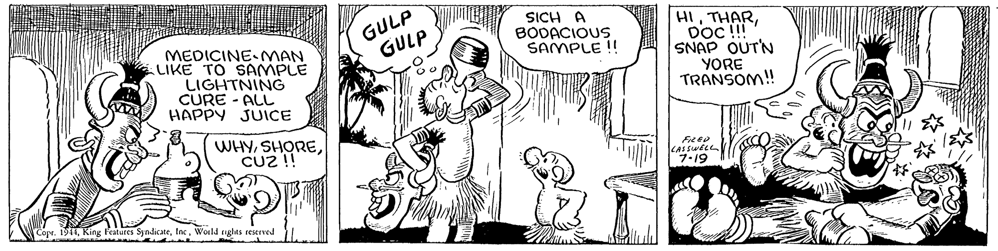 Organism OCR: MEDICINE-MAN LIKE TO SAMPLE LIGHTNING CURE - ALL HAPPY JUICE GULP GULP SICH A BODACIOUS SAMPLE !! HIDOC !! SNAP OUT'N YORE TRANSOM! WHYCUz!! 7-19 1914World nghts reserved MEDICINE-MAN LIKE TO SAMPLE LIGHTNING CURE - ALL HAPPY JUICE GULP GULP SICH A BODACIOUS SAMPLE !! HIDOC !! SNAP OUT'N YORE TRANSOM! WHYCUz!! 7-19 1914King Features SyndicateWorld nghts reserved