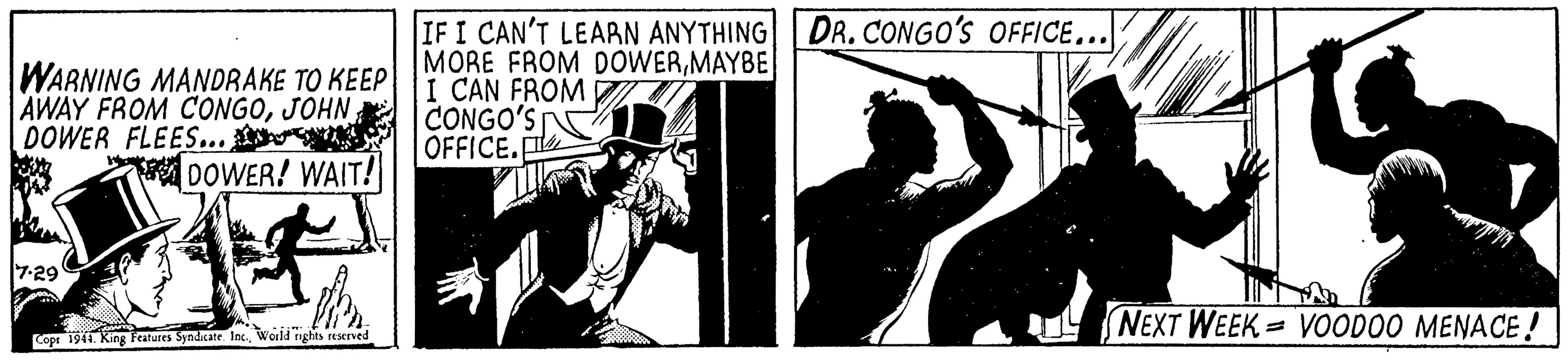 Music OCR: DR. CONGO'S OFFICE... WARNING MANDRAKE TO KEEP AWAY FROM CONGOJOHN DOWER FLEES... DOWER! WAIT! IF I CAN'T LEARN ANYTHING MORE FROM DOWERMAYBE I CAN FROM CONGO'S OFFICE. 7-29 NEXT WEEK= VOODOO MENACE ! Copr 1941. King Fcatures Syndicate Inc.Wold rghts reserved DR. CONGO'S OFFICE... WARNING MANDRAKE TO KEEP AWAY FROM CONGOJOHN DOWER FLEES... DOWER! WAIT! IF I CAN'T LEARN ANYTHING MORE FROM DOWERMAYBE I CAN FROM CONGO'S OFFICE. 7-29 NEXT WEEK= VOODOO MENACE ! Copr 1941. King Fcatures Syndicate Inc.Wold rghts reserved