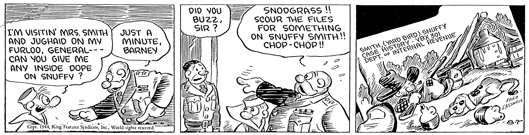 Gesture OCR: I'M VISITIN' MRS. SMITH AND JUGHAID ON MY FURLOOGENERAL-- CAN YOU GIVE ME ANY INSIDE DOPE ON SNUFFY ? DID VOU BUZ2SIR ? SNODGRASS!! SCOUR THE FILES FOR SOMETHING ON SNUFFY SMITH!! CHOP- CHÓP ! JUST A MINUTEBARNEY SNUFFY BIRDeX 30 CASH CAORY- DEPT. OF INTERNAL REVENUE Copr. 1941World tights reserved. FRED LASSWEEL 8-7 I'M VISITIN' MRS. SMITH AND JUGHAID ON MY FURLOOGENERAL-- CAN YOU GIVE ME ANY INSIDE DOPE ON SNUFFY ? DID VOU BUZ2SIR ? SNODGRASS!! SCOUR THE FILES FOR SOMETHING ON SNUFFY SMITH!! CHOP- CHÓP ! JUST A MINUTEBARNEY SNUFFY BIRDeX 30 CASH CAORY- DEPT. OF INTERNAL REVENUE Copr. 1941King Features SyndicateWorld tights reserved. FRED LASSWEEL 8-7