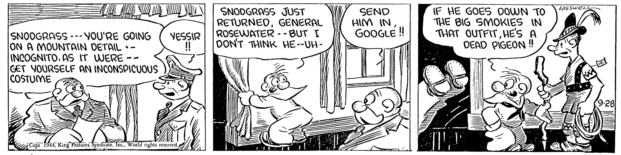 Gesture OCR: SNODGRASS JUST RETURNEDGENERAL ROSEWATER -- BUT I DON'T THINK HE--UH- SEND HIM IN GOOGLE ! IF HE GOES 00WN TO THE BIG SMOKIES IN THAT OUTFITHE'S A DEAD PIGEON ! SNODGRASS ---YOU'RE GOING ON A MOUNTAIN DETAIL •- INCOGNITO. AS IT WERE-- GET YOURSELF AN INCONSPICUOUS COSTUME YESSIR ! 928 uCopa 144World rights reserved SNODGRASS JUST RETURNEDGENERAL ROSEWATER -- BUT I DON'T THINK HE--UH- SEND HIM IN GOOGLE ! IF HE GOES 00WN TO THE BIG SMOKIES IN THAT OUTFITHE'S A DEAD PIGEON ! SNODGRASS ---YOU'RE GOING ON A MOUNTAIN DETAIL •- INCOGNITO. AS IT WERE-- GET YOURSELF AN INCONSPICUOUS COSTUME YESSIR ! 928 uCopa 144King Features Syndikate. Inc.World rights reserved