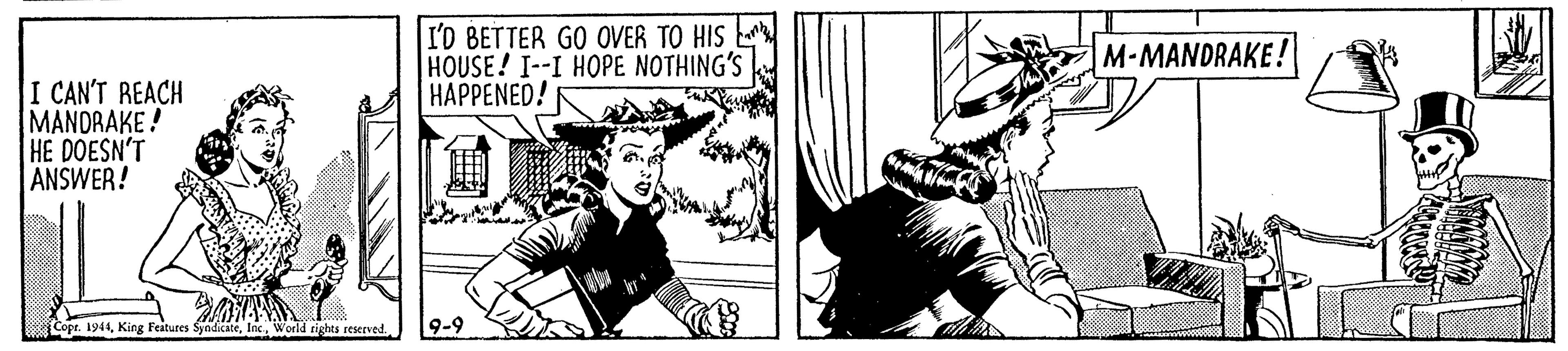Monochrome OCR: I'D BETTER GO OVER TO HIS HOUSE! I--I HOPE NOTHING'S HAPPENED! M-MANDRAKE! I CAN'T REACH MANORAKE ! HE DOESN'T ANSWER! Copr. 1944World rights reerved. 9-9 I'D BETTER GO OVER TO HIS HOUSE! I--I HOPE NOTHING'S HAPPENED! M-MANDRAKE! I CAN'T REACH MANORAKE ! HE DOESN'T ANSWER! Copr. 1944King Feitures SyndicateWorld rights reerved. 9-9