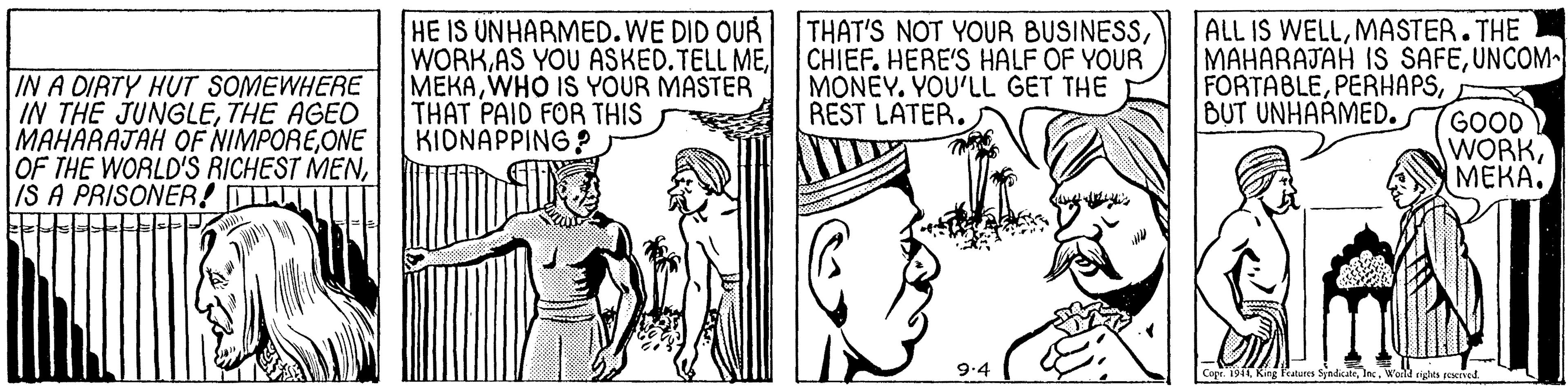 Sleeve OCR: IN A DIRTY HUT SOMEWHERE IN THE JUNGLETHE AGEO MAHARAJAH OF NIMPOREONE OF THE WORLD'S RICHEST MENIS A PRISONER! ILLI HE IS UNHARMED. WE DID OUR WORKWHO IS YOUR MASTER THAT PAID FOR THIS KIONAPPING ? THAT'S NOT YOUR BUSINESSCHIEF. HERE'S HALF OF YOUR MONEY. YOU'LL GET THE REST LATER. ALL IS WELLMASTER.THE MAHARAJAH IS SAFEUNCOM- FORTABLEBUT UNHARMED. GOOD WORKMEKA. 9.4 Copr. 19C Ring Features SyadeIes. Waild rights ved IN A DIRTY HUT SOMEWHERE IN THE JUNGLETHE AGEO MAHARAJAH OF NIMPOREONE OF THE WORLD'S RICHEST MENIS A PRISONER! ILLI HE IS UNHARMED. WE DID OUR WORKAS YOU ASKED.TELL MEWHO IS YOUR MASTER THAT PAID FOR THIS KIONAPPING ? THAT'S NOT YOUR BUSINESSCHIEF. HERE'S HALF OF YOUR MONEY. YOU'LL GET THE REST LATER. ALL IS WELLMASTER.THE MAHARAJAH IS SAFEUNCOM- FORTABLEBUT UNHARMED. GOOD WORKMEKA. 9.4 Copr. 19C Ring Features SyadeIes. Waild rights ved