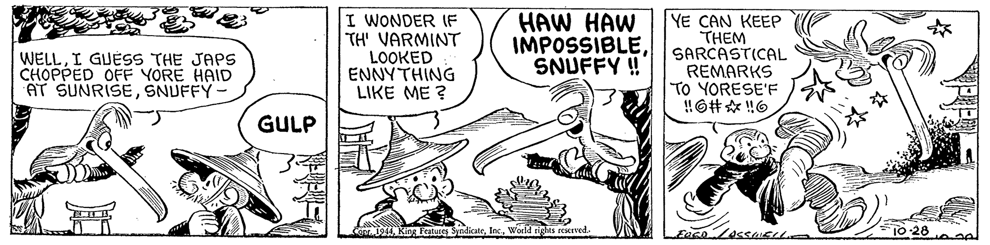 Rectangle OCR: I WONDER (F TH' VARMINT LOOKED ENNYTHING LIKE ME ? HAW HAW IMPOSSIBLESNUFFY ! |YE CAN KEEP THEM SARCASTICAL REMARKS TO YORESE'F !O# !6 WELLI GUÉSS THE JAPS CHOPPED OFF YORE HAID AT SUNRISESNUFFY- GULP O1914World tights resKrved. I WONDER (F TH' VARMINT LOOKED ENNYTHING LIKE ME ? HAW HAW IMPOSSIBLESNUFFY ! |YE CAN KEEP THEM SARCASTICAL REMARKS TO YORESE'F !O# !6 WELLI GUÉSS THE JAPS CHOPPED OFF YORE HAID AT SUNRISESNUFFY- GULP O1914King Fcatures SyndicateWorld tights resKrved.
