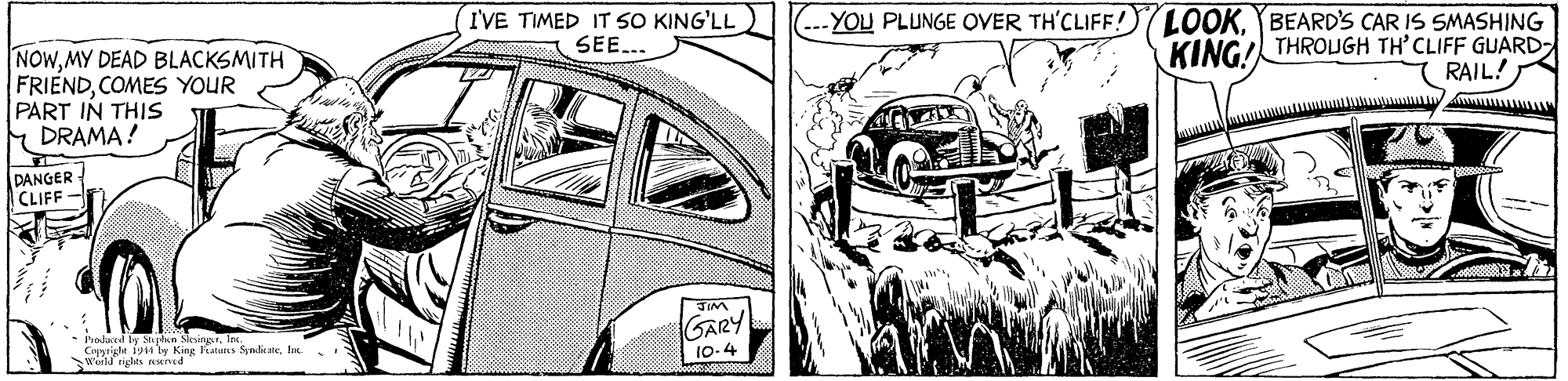 Font OCR: I'VE TIMED IT SO KING'LL SEE. NOWMY DEAD BLACKSMITH FRIENDCOMES YOUR PART IN THIS DRAMA! YOU PLUNGE OVER TH'CLIFF! LOOKYBEARD'S CAR IS SMASHING KING/ THROUGH TH'CLIFF GUARD- RAIL! DANGER CLIFF - SIM Padd by Stplan Mesin Crprigle fuia ly King Faturs Syadicatela. Word nights reered GARY 10-4 I'VE TIMED IT SO KING'LL SEE. NOWMY DEAD BLACKSMITH FRIENDCOMES YOUR PART IN THIS DRAMA! YOU PLUNGE OVER TH'CLIFF! LOOKYBEARD'S CAR IS SMASHING KING/ THROUGH TH'CLIFF GUARD- RAIL! DANGER CLIFF - SIM Padd by Stplan Mesin Crprigle fuia ly King Faturs Syadicatela. Word nights reered GARY 10-4
