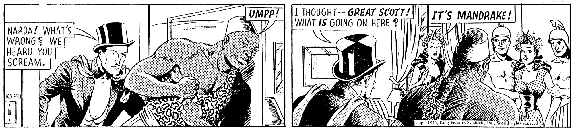 Monochrome OCR: I THOUGHT-- GREAT SCOTT! WHAT IS GOING ON HERE ? UMPP! IT'S MANDRAKE ! NARDA! WHAT'S WRONG ? WES HEARD YOU SCREAM. T 1911World nglts resrved I THOUGHT-- GREAT SCOTT! WHAT IS GOING ON HERE ? UMPP! IT'S MANDRAKE ! NARDA! WHAT'S WRONG ? WES HEARD YOU SCREAM. T 1911King l'atures SyadicateWorld nglts resrved