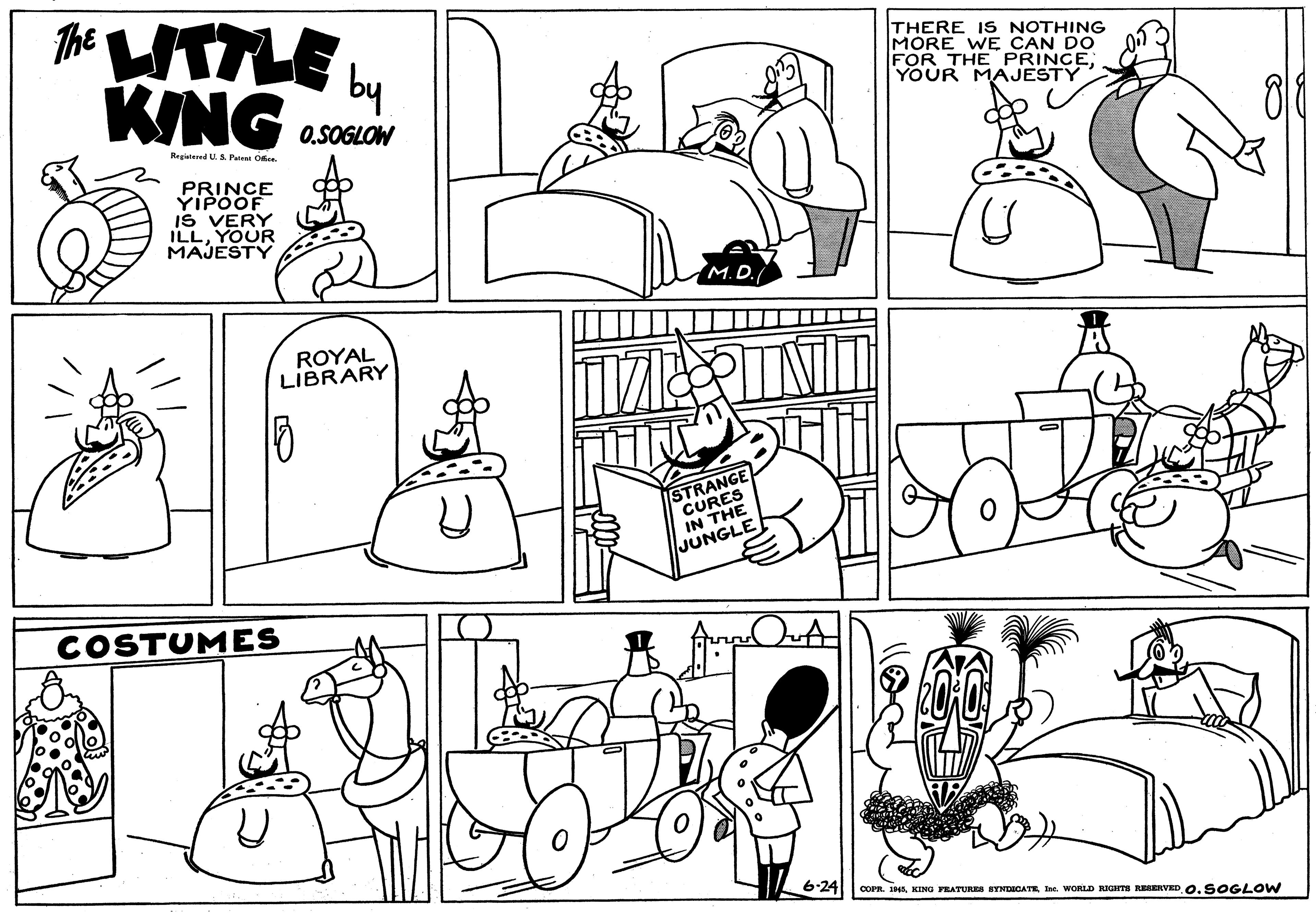 Rectangle OCR: The UTTLE b KING THERE IS NOTHING MORE WE CAN DO FOR THE PRINCE YOUR MAJESTY O.SOGLOW Regtered U.S Pateat Oice. PRINCE YIPOOF IS VERY ILLYOUR MAJESTY ROYAL LIBRARY ISTRANGE CURES IN THE JUNGLE COSTUMES 6-24 COPR. 15KING FEATURES SYNDICATE Ine. WORLD JUGHTS RESERVED O. S OGLOW The UTTLE b KING THERE IS NOTHING MORE WE CAN DO FOR THE PRINCE YOUR MAJESTY O.SOGLOW Regtered U.S Pateat Oice. PRINCE YIPOOF IS VERY ILLYOUR MAJESTY ROYAL LIBRARY ISTRANGE CURES IN THE JUNGLE COSTUMES 6-24 COPR. 15KING FEATURES SYNDICATE Ine. WORLD JUGHTS RESERVED O. S OGLOW