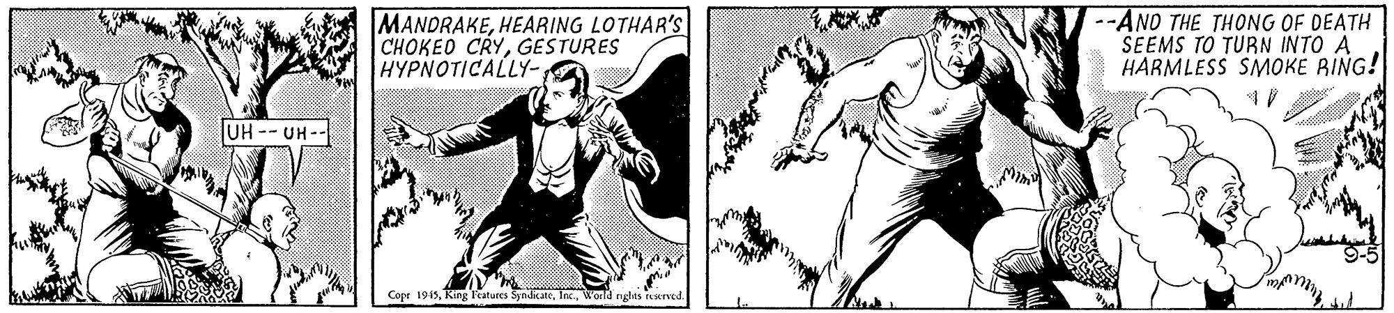 Drawing OCR: MANDRAKEHEARING LOTHAR'S CHOKEO CRYGESTURES HYPNOTICALLY- --ANO THE THONG OF DEATH SEEMS TO TURN INTO A HARMLESS SMOKE RING! UH -- UH-- Copr 1945World rights tesxrved. MANDRAKEHEARING LOTHAR'S CHOKEO CRYGESTURES HYPNOTICALLY- --ANO THE THONG OF DEATH SEEMS TO TURN INTO A HARMLESS SMOKE RING! UH -- UH-- Copr 1945King Features SyndicaneWorld rights tesxrved.