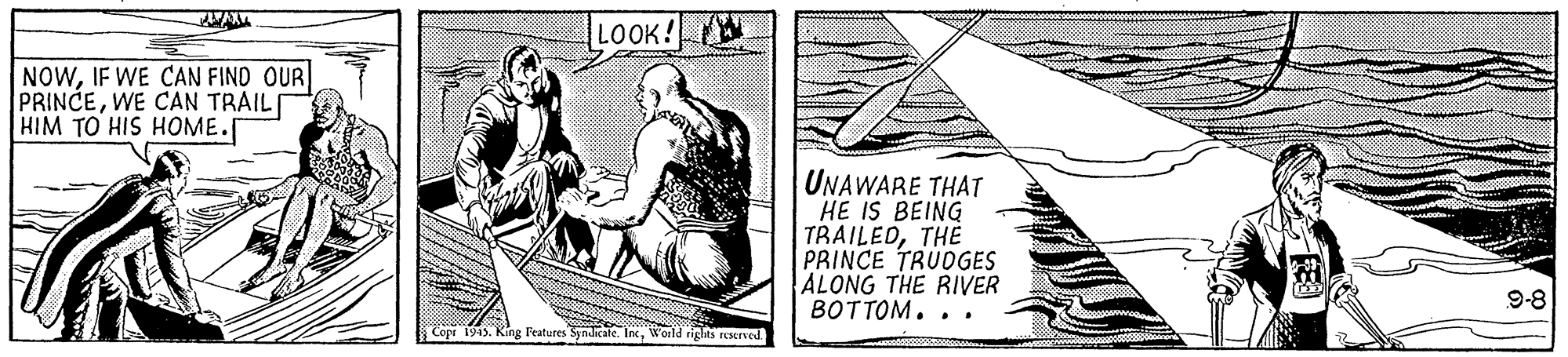 Illustration OCR: LOOK! NOWIF WE CAN FIND OUR PRINCEWE CAN TRAIL HIM TO HIS HOME.[ UNAWARE THAT HE IS BEING TRAILEDTHE PRINCE TRUDGES ALONG THE RIVER BOTTOM. . . 9-8 Copr 1945. King Features Sindicaie. IncWorld rights reserved LOOK! NOWIF WE CAN FIND OUR PRINCEWE CAN TRAIL HIM TO HIS HOME.[ UNAWARE THAT HE IS BEING TRAILEDTHE PRINCE TRUDGES ALONG THE RIVER BOTTOM. . . 9-8 Copr 1945. King Features Sindicaie. IncWorld rights reserved