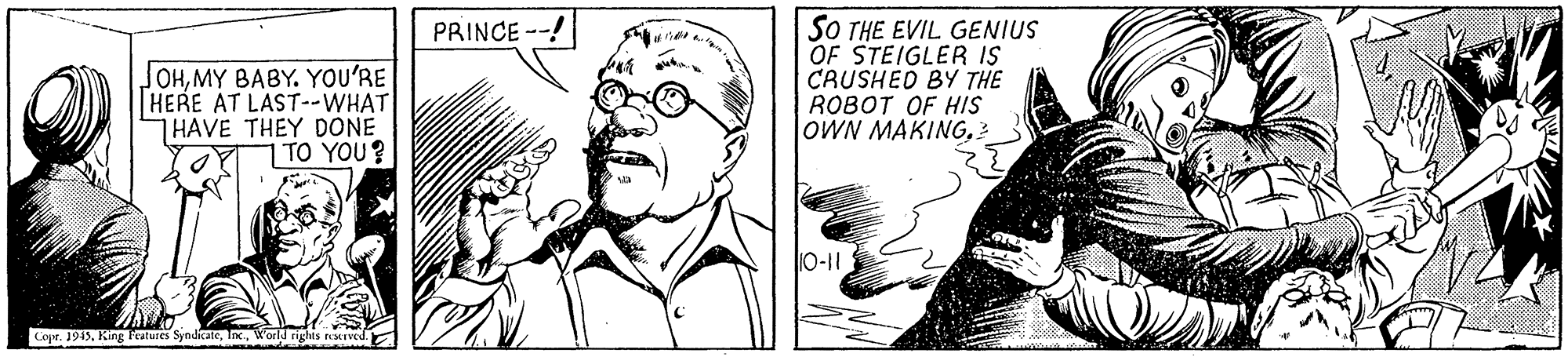 Gesture OCR: SO THE EVIL GENIUS OF STEIGLER IS CRUSHED BY THE ROBOT OF HIS OWN MAKINGPRINCE -- JOHMY BABY. YOU'RE HERE AT LAST--WHAT HAVE THEY DONE TO YOU? 10-11 Copr. 1913Wold nighis nrved. SO THE EVIL GENIUS OF STEIGLER IS CRUSHED BY THE ROBOT OF HIS OWN MAKINGPRINCE -- JOHMY BABY. YOU'RE HERE AT LAST--WHAT HAVE THEY DONE TO YOU? 10-11 Copr. 1913King Peatures SyndkateWold nighis nrved.
