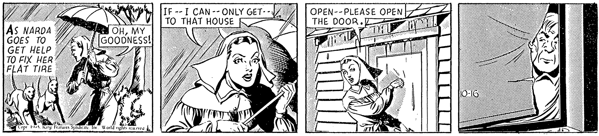 Line OCR: IF --I CAN -- ONLY GET. TO THAT HOUSE OPEN--PLEASE OPEN THE DOOR. As NARDA GOES TO GET HELP TO FIX HER FLAT TIRE OHMY GOODNESS! 10-16 Copi kis. Kiry Fatures Syndeat In World rights resneu A IF --I CAN -- ONLY GET. TO THAT HOUSE OPEN--PLEASE OPEN THE DOOR. As NARDA GOES TO GET HELP TO FIX HER FLAT TIRE OHMY GOODNESS! 10-16 Copi kis. Kiry Fatures Syndeat In World rights resneu A