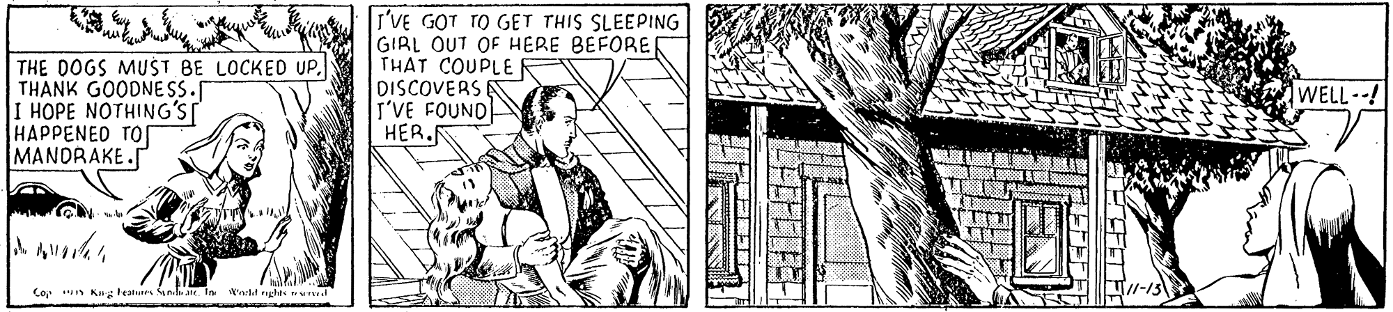 Building OCR: I'VE GOT TO GET THIS SLEEPING GIRL OUT OF HERE BEFORER THAT COUPLE THE DOGS MUST BE LOCKEO UP. THANK GOODNE SS. I HOPE NOTHING'S HAPPENED TOr MANDRAKE. DISCOVERS O I'VE FOUNO HER.F WELL-! Co. n Kil leatus n.Lae. In t'acled nghts unvat ? I'VE GOT TO GET THIS SLEEPING GIRL OUT OF HERE BEFORER THAT COUPLE THE DOGS MUST BE LOCKEO UP. THANK GOODNE SS. I HOPE NOTHING'S HAPPENED TOr MANDRAKE. DISCOVERS O I'VE FOUNO HER.F WELL-! Co. n Kil leatus n.Lae. In t'acled nghts unvat ?