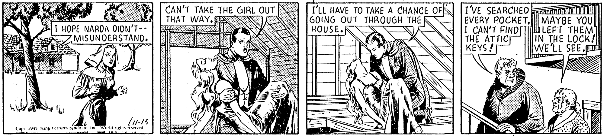 Drawing OCR: I'LL HAVE TO TAKE A CHANCE OFSI'VE SEARCHEDannoronri EVERY POCKETMAYBE YOU bLEFT THEM IN THE LOCK! WE'LL SEE. CAN'T TAKE THE GIRL OUT THAT WAY. I HOPE NARDA DIDN'T-- MISUNDERSTAND. GOING OUT THROUGH THE F HOUSE.F I CAN'T FIND THE ATTICE KEYS! L1-15 Cup 194 Kin teatu Sy ate in Wetd ghin ed I'LL HAVE TO TAKE A CHANCE OFSI'VE SEARCHEDannoronri EVERY POCKETMAYBE YOU bLEFT THEM IN THE LOCK! WE'LL SEE. CAN'T TAKE THE GIRL OUT THAT WAY. I HOPE NARDA DIDN'T-- MISUNDERSTAND. GOING OUT THROUGH THE F HOUSE.F I CAN'T FIND THE ATTICE KEYS! L1-15 Cup 194 Kin teatu Sy ate in Wetd ghin ed