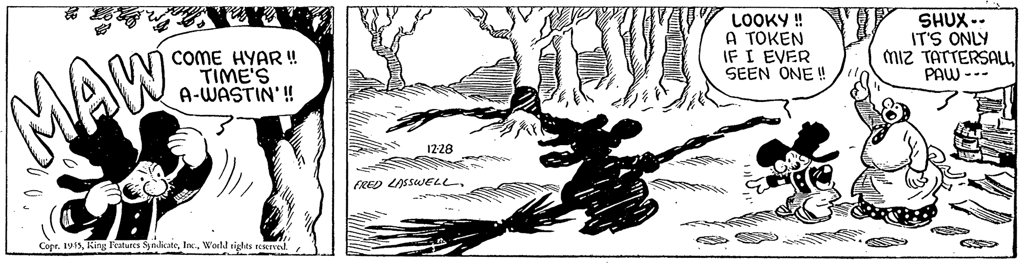 Drawing OCR: COME HYAR ! TIME'S A-WASTIN'! LOOKY! A TOKEN IF I EVER SEEN ONE ! SHUX -. IT'S ONLY miz TATTERSAUPAW --- MAW 12-28 FRED LASSWELL- Copr. 1915World tights reserved. COME HYAR ! TIME'S A-WASTIN'! LOOKY! A TOKEN IF I EVER SEEN ONE ! SHUX -. IT'S ONLY miz TATTERSAUPAW --- MAW 12-28 FRED LASSWELL- Copr. 1915King Features SyndicateWorld tights reserved.