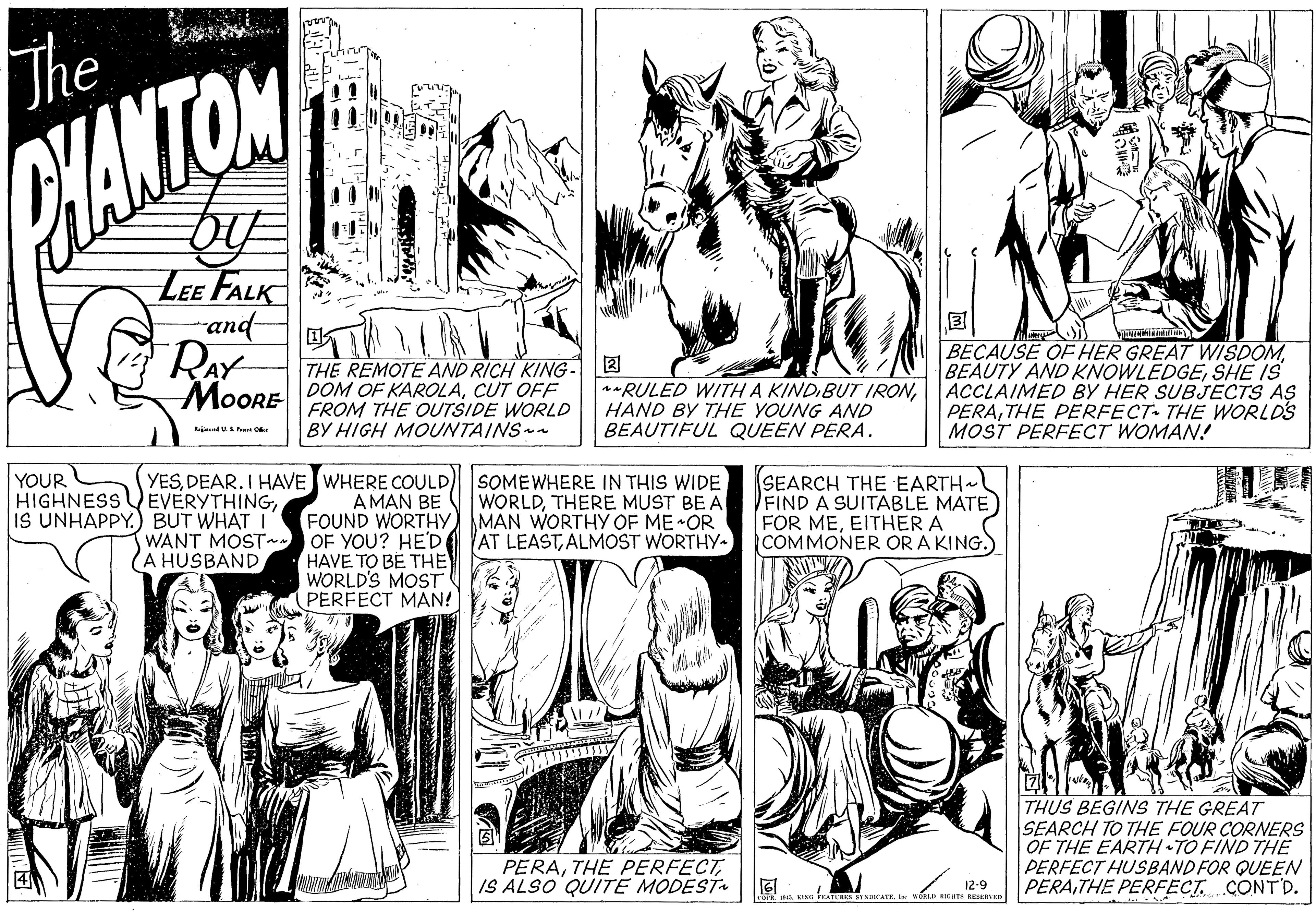 Black-and-white OCR: The HAMTON LEE FALK -and RAY MoORE BECAUSE OF HER GREAT WISDOMSHE IS ACCLAIMED BY HER SUBJECTS AS PERATHE PERFECT THE WORLDS MOST PERFECT WOMAN! THE REMOTE AND RICH KING- 2 DOM OF KAROLACUT OFF FROM THE OUTSIDE WORLD BY HIGH MOUNTAINS n*RULED WITH A KINDBUT IRONHAND BY THE YOUNG AND BEAUTIFUL QUEEN PERA. YOUR HIGHNESS EVERYTHINGIS UNHAPPY.) BUT WHAT I WANT MOST~. (A HUSBAND YESDEAR. I HAVE WHERE COULD) SOMEWHERE IN THIS WIDE A MAN BE FOUND WORTHY OF YOU? HED HAVE TO BE THE WORLD'S MOST PERFECT MAN! SEARCH THE EARTH FIND A SUITABLE MATE FOR MEEITHER A COMMONER OR A KING. WORLDTHERE MUST BE A MAN WORTHY OF ME OR AT LEASTALMOST WORTHY. THUS BEGINS THE GREAT SEARCH TO THE FOUR CORNERS OF THE EARTH TO FIND THE PERFECT HUSBAND FOR QUEEN PERATHE PERFECT. CONT'D. PERATHE PERFECT IS ALSO QUITE MODEST 12-9 SIGATS RESERIke The HAMTON LEE FALK -and RAY MoORE BECAUSE OF HER GREAT WISDOMBEAUTY AND KNOWLEDGESHE IS ACCLAIMED BY HER SUBJECTS AS PERATHE PERFECT THE WORLDS MOST PERFECT WOMAN! THE REMOTE AND RICH KING- 2 DOM OF KAROLACUT OFF FROM THE OUTSIDE WORLD BY HIGH MOUNTAINS n*RULED WITH A KINDBUT IRONHAND BY THE YOUNG AND BEAUTIFUL QUEEN PERA. YOUR HIGHNESS EVERYTHINGIS UNHAPPY.) BUT WHAT I WANT MOST~. (A HUSBAND YESDEAR. I HAVE WHERE COULD) SOMEWHERE IN THIS WIDE A MAN BE FOUND WORTHY OF YOU? HED HAVE TO BE THE WORLD'S MOST PERFECT MAN! SEARCH THE EARTH FIND A SUITABLE MATE FOR MEEITHER A COMMONER OR A KING. WORLDTHERE MUST BE A MAN WORTHY OF ME OR AT LEASTALMOST WORTHY. THUS BEGINS THE GREAT SEARCH TO THE FOUR CORNERS OF THE EARTH TO FIND THE PERFECT HUSBAND FOR QUEEN PERATHE PERFECT. CONT'D. PERATHE PERFECT IS ALSO QUITE MODEST 12-9 SIGATS RESERIke