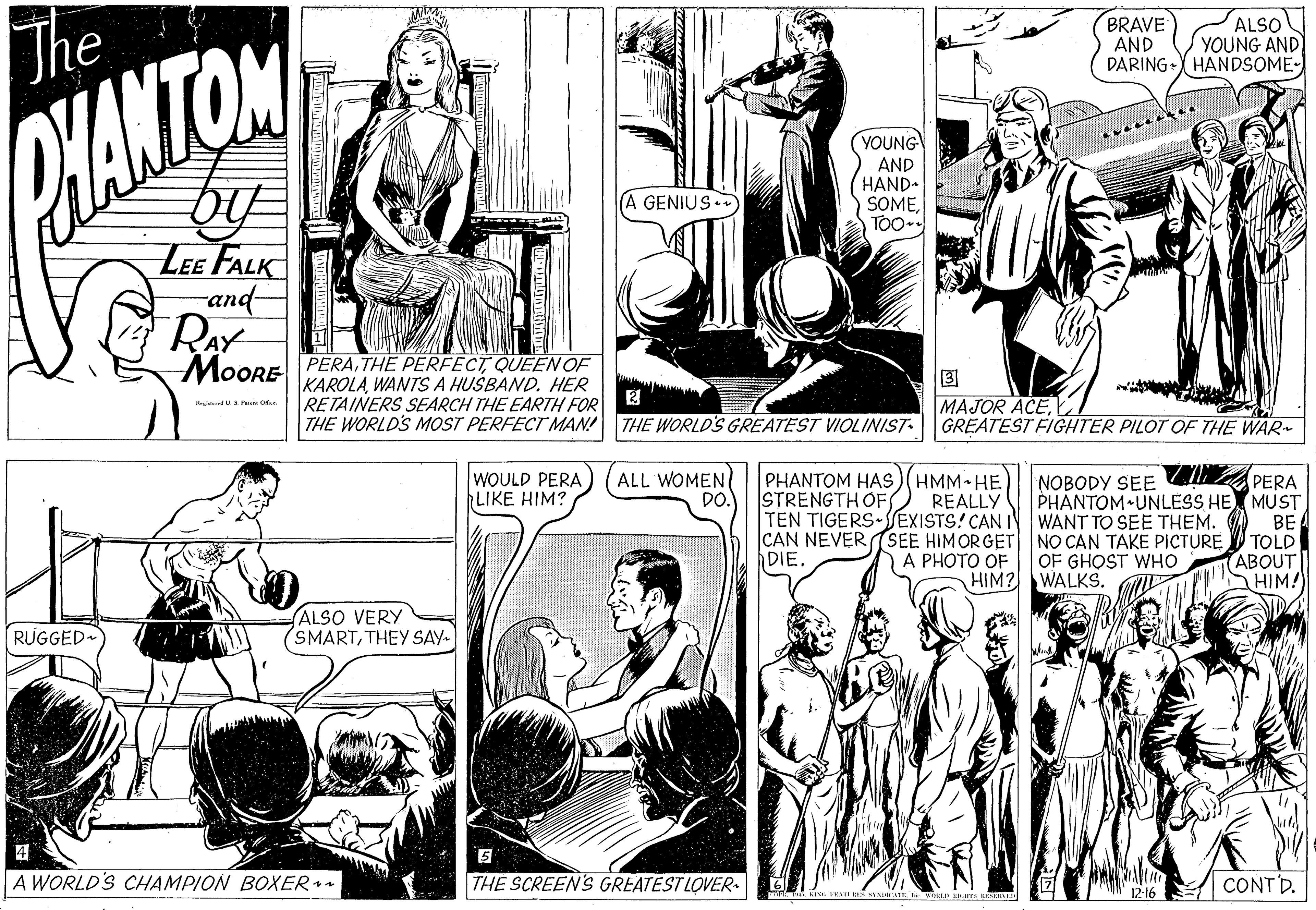 Line OCR: The BRAVE AND DARING- HANDSOME- ALSO YOUNG AND YANTOM YOUNG AND HAND. SOMETOO- (A GENIUS. LEE FALK and RAY MoORE PERAQUEEN OF 3 KAROLAWANTSA HUŠBAND. HER RETAINERS SEARCH THE EARTH FOR THE WORLDS MOST PERFECT MAN! THE WORLD'S GREATEST VIOLINIST- MAJOR ACEGREATEST FEIGHTER PILOT OF THE WAR- rdA e 0 NOBODY SEE PERA PHANTOM UNLESS HE MUST BE TOLD (?BOUT HIM! WOULD PERA LIKE HIM? (ALL WOMEN DO. PHANTOM HAS)(HMM HE STRENGTH OF) REALLY TEN TIGERS SEXISTS! CAN INWANT TO SEE THEM. CAN NEVERSEE HIMORGET NO CAN TAKE PICTURE DIE. A PHOTO OF HIM? OF GHOST WHO WALKS. ALSO VERY SMARTTHEY SAY- RUGGED A WORLD'S CHAMPION BOXER* THE SCREEN'S GREATEST LOVER CONT D. 12-16 The BRAVE AND DARING- HANDSOME- ALSO YOUNG AND YANTOM YOUNG AND HAND. SOMETOO- (A GENIUS. LEE FALK and RAY MoORE PERATHE PERFECTQUEEN OF 3 KAROLAWANTSA HUŠBAND. HER RETAINERS SEARCH THE EARTH FOR THE WORLDS MOST PERFECT MAN! THE WORLD'S GREATEST VIOLINIST- MAJOR ACEGREATEST FEIGHTER PILOT OF THE WAR- rdA e 0 NOBODY SEE PERA PHANTOM UNLESS HE MUST BE TOLD (?BOUT HIM! WOULD PERA LIKE HIM? (ALL WOMEN DO. PHANTOM HAS)(HMM HE STRENGTH OF) REALLY TEN TIGERS SEXISTS! CAN INWANT TO SEE THEM. CAN NEVERSEE HIMORGET NO CAN TAKE PICTURE DIE. A PHOTO OF HIM? OF GHOST WHO WALKS. ALSO VERY SMARTTHEY SAY- RUGGED A WORLD'S CHAMPION BOXER* THE SCREEN'S GREATEST LOVER CONT D. 12-16