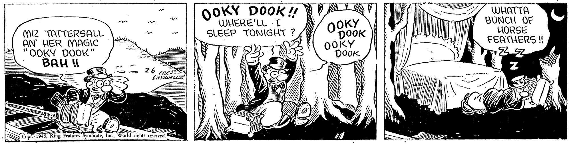 Illustration OCR: MIz TATTERSALL AN HER MAGIC ??KY DOOK" BAH ! OOKY DOOK! WHERE'LL I SLEEP TONIGHT ? OOKY DOOK OOKY DOOK WHATTA BUNCH OF HORSE FEATHERS ! 2-6 RED LAŠSUEL Copr. 1916World rights rescrved. MIz TATTERSALL AN HER MAGIC ??KY DOOK" BAH ! OOKY DOOK! WHERE'LL I SLEEP TONIGHT ? OOKY DOOK OOKY DOOK WHATTA BUNCH OF HORSE FEATHERS ! 2-6 RED LAŠSUEL Copr. 1916King Features SyndicateWorld rights rescrved.