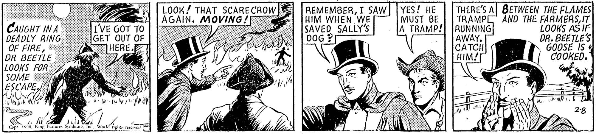 Costume hat OCR: LOOK! THAT SCARECROW AGAIN. MOVING! REMEMBERI SAW YES! HE HIM WHEN WE SAVED SALLY'Ss 00G ? BETWEEN THE FLAMES TRAMPE ANO THE FARMERSIT LOOKS AS IF DR. BEETLE'S GOOSE IS COOKED. THERE'S A MUST BE A TRAMP! RUNNING CAUGHT IN A DEADLY RING OF FIREDR BEETLE LOOKS FOR SOME ESCAPE I'VE GOT TO GET OUT OF HERE.E AWAYCATCH HIM! 2-8 Copr 1vi6In Wosld nghte ruerved. LOOK! THAT SCARECROW AGAIN. MOVING! REMEMBERI SAW YES! HE HIM WHEN WE SAVED SALLY'Ss 00G ? BETWEEN THE FLAMES TRAMPE ANO THE FARMERSIT LOOKS AS IF DR. BEETLE'S GOOSE IS COOKED. THERE'S A MUST BE A TRAMP! RUNNING CAUGHT IN A DEADLY RING OF FIREDR BEETLE LOOKS FOR SOME ESCAPE I'VE GOT TO GET OUT OF HERE.E AWAYCATCH HIM! 2-8 Copr 1vi6King Patues SymdareIn Wosld nghte ruerved.