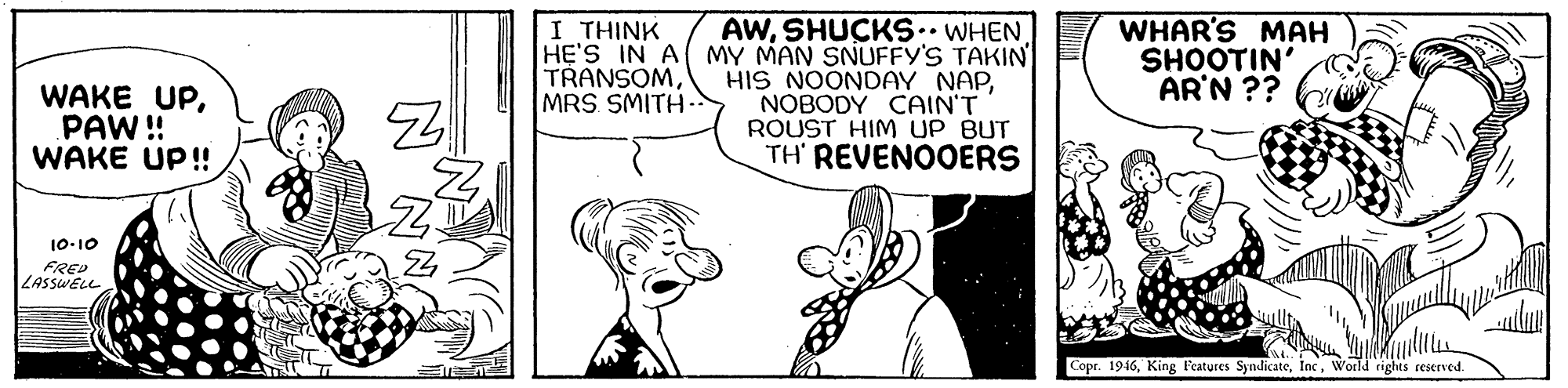 Gesture OCR: AWSHUCKS. WHEN HE'S IN A MY MAN SNUFFY'S TAKIN HIS NOONDAY NAPNOBODY CAIN'T ROUST HIM UP BUT TH' REVENOOERS WHAR'S MAH SHOOTIN AR'N ?? I THINK TRANSOMMRS SMITH- WAKE UPPAW! WAKE UP! 10-10 FRED LASSWELL Copr. 1946World rights reserved. AWSHUCKS. WHEN HE'S IN A MY MAN SNUFFY'S TAKIN HIS NOONDAY NAPNOBODY CAIN'T ROUST HIM UP BUT TH' REVENOOERS WHAR'S MAH SHOOTIN AR'N ?? I THINK TRANSOMMRS SMITH- WAKE UPPAW! WAKE UP! 10-10 FRED LASSWELL Copr. 1946King Features SyndicateWorld rights reserved.