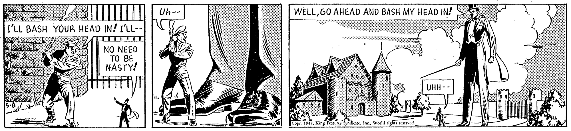 Drawing OCR: ? Uh-- WELLGO AHEAD AND BASH MY HEAD IN! I'LL BASH YOUR HEAD IN! I'LL-- NO NEED TO BE NASTY! UHH -- Copr. 1917World rights reserved ? Uh-- WELLGO AHEAD AND BASH MY HEAD IN! I'LL BASH YOUR HEAD IN! I'LL-- NO NEED TO BE NASTY! UHH -- Copr. 1917King lraturts SyndicateWorld rights reserved