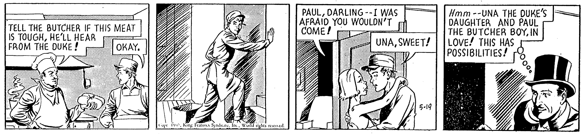 Hat OCR: TELL THE BUTCHER IF THIS MEAT IS TOUGHHE'LL HEAR FROM THE DUKE ! PAULDARLING--I WAS AFRAID YOU WOULDN'T COME ! Hmm --UNA THE DUKE'S DAUGHTER AND PAUL THE BUTCHER BOYIN LOVE! THIS HAS POSSIBILITIES! UNASWEET! OKAY. 5-19 foxworkl tights reeved TELL THE BUTCHER IF THIS MEAT IS TOUGHHE'LL HEAR FROM THE DUKE ! PAULDARLING--I WAS AFRAID YOU WOULDN'T COME ! Hmm --UNA THE DUKE'S DAUGHTER AND PAUL THE BUTCHER BOYIN LOVE! THIS HAS POSSIBILITIES! UNASWEET! OKAY. 5-19 foxworkl tights reeved