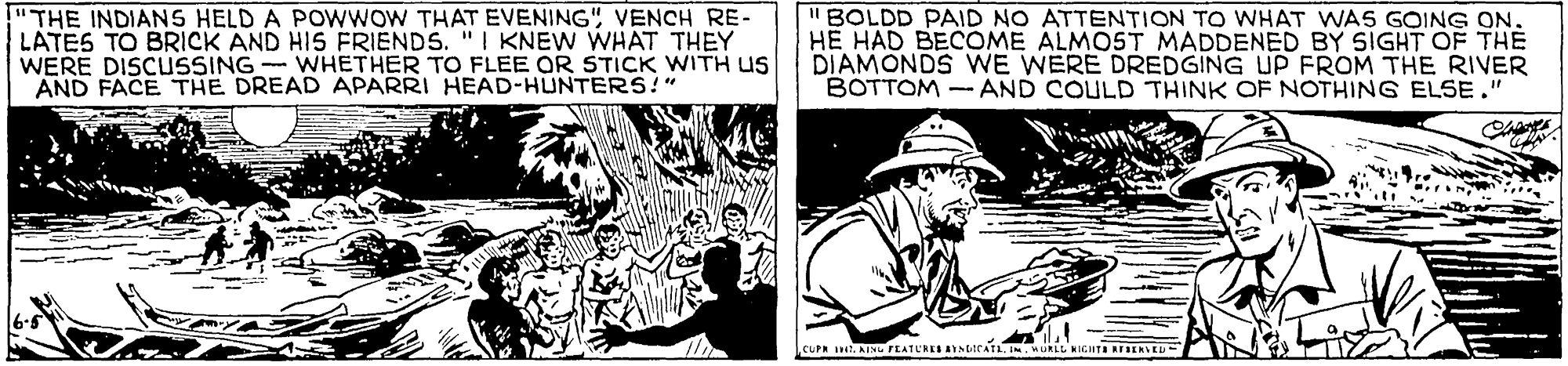 Fictional character OCR: THE INDIANS HELD A POWWOW THAT EVENING" VENCH RE- LATES TO BRICK AND HIS FRIENDS. "I KNEW WHAT THEY WERE DISCUSSING- WHETHER TO FLEE QR STICK WITH US AND FACE THE DREAD APARRI HEAD-HUNTERS!" "BOLDD PAID NO ATTENTION TO WHAT WAS GOING ON. HE HAD BECOME ALMOST MADDENED BY SIGHT OF THE DIAMONDS WE WERE DREDGING UP FROM THE RIVER BOTTOM - AND COULD THINK OF NOTHING ELSE. cura Int. AINU FEAIL'RES YALICAT INURLE KIGHTA RERVEU THE INDIANS HELD A POWWOW THAT EVENING" VENCH RE- LATES TO BRICK AND HIS FRIENDS. "I KNEW WHAT THEY WERE DISCUSSING- WHETHER TO FLEE QR STICK WITH US AND FACE THE DREAD APARRI HEAD-HUNTERS!" "BOLDD PAID NO ATTENTION TO WHAT WAS GOING ON. HE HAD BECOME ALMOST MADDENED BY SIGHT OF THE DIAMONDS WE WERE DREDGING UP FROM THE RIVER BOTTOM - AND COULD THINK OF NOTHING ELSE. cura Int. AINU FEAIL'RES YALICAT INURLE KIGHTA RERVEU
