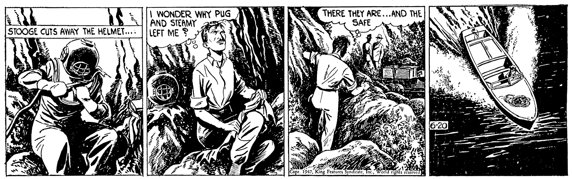 Line art OCR: | WONDER WHY PUG AND STEAMY LEFT ME ? THERE THEY ARE...AND THE SAFE STOOGE CUTS AWAY THE HELMET.... 6-20 Cope. 1947World ng | WONDER WHY PUG AND STEAMY LEFT ME ? THERE THEY ARE...AND THE SAFE STOOGE CUTS AWAY THE HELMET.... 6-20 Cope. 1947King Features SyndicateWorld ng