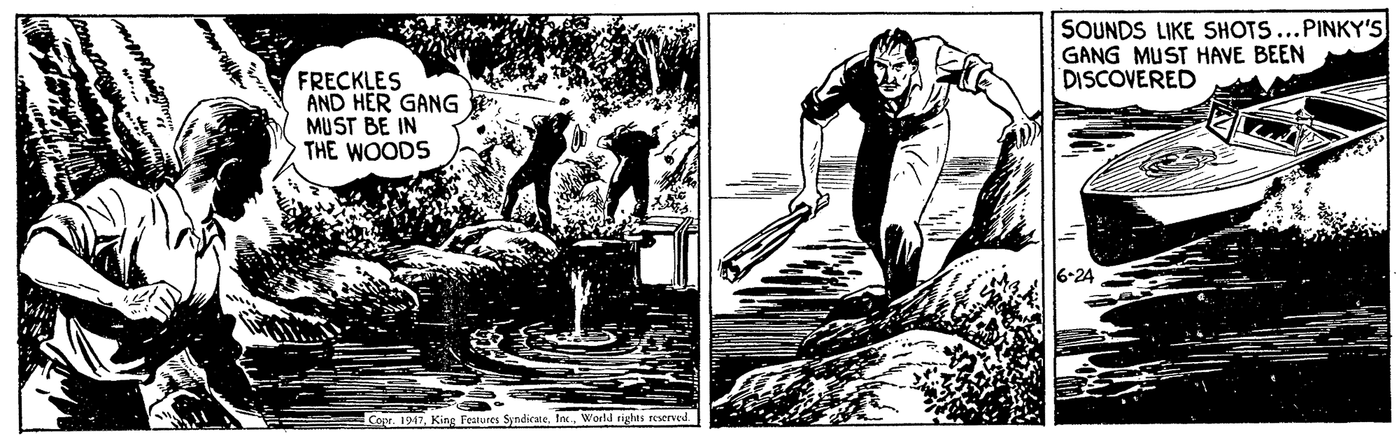 Drawing OCR: SOUNDS LIKE SHOTS...PINKY'S GANG MUST HAVE BEEN DISCOVERED FRECKLES AND HER GANG MUST BE IN THE WOODS 6-24 Copr. 1947World rights reserved. SOUNDS LIKE SHOTS...PINKY'S GANG MUST HAVE BEEN DISCOVERED FRECKLES AND HER GANG MUST BE IN THE WOODS 6-24 Copr. 1947Kins Features SyndicateWorld rights reserved.