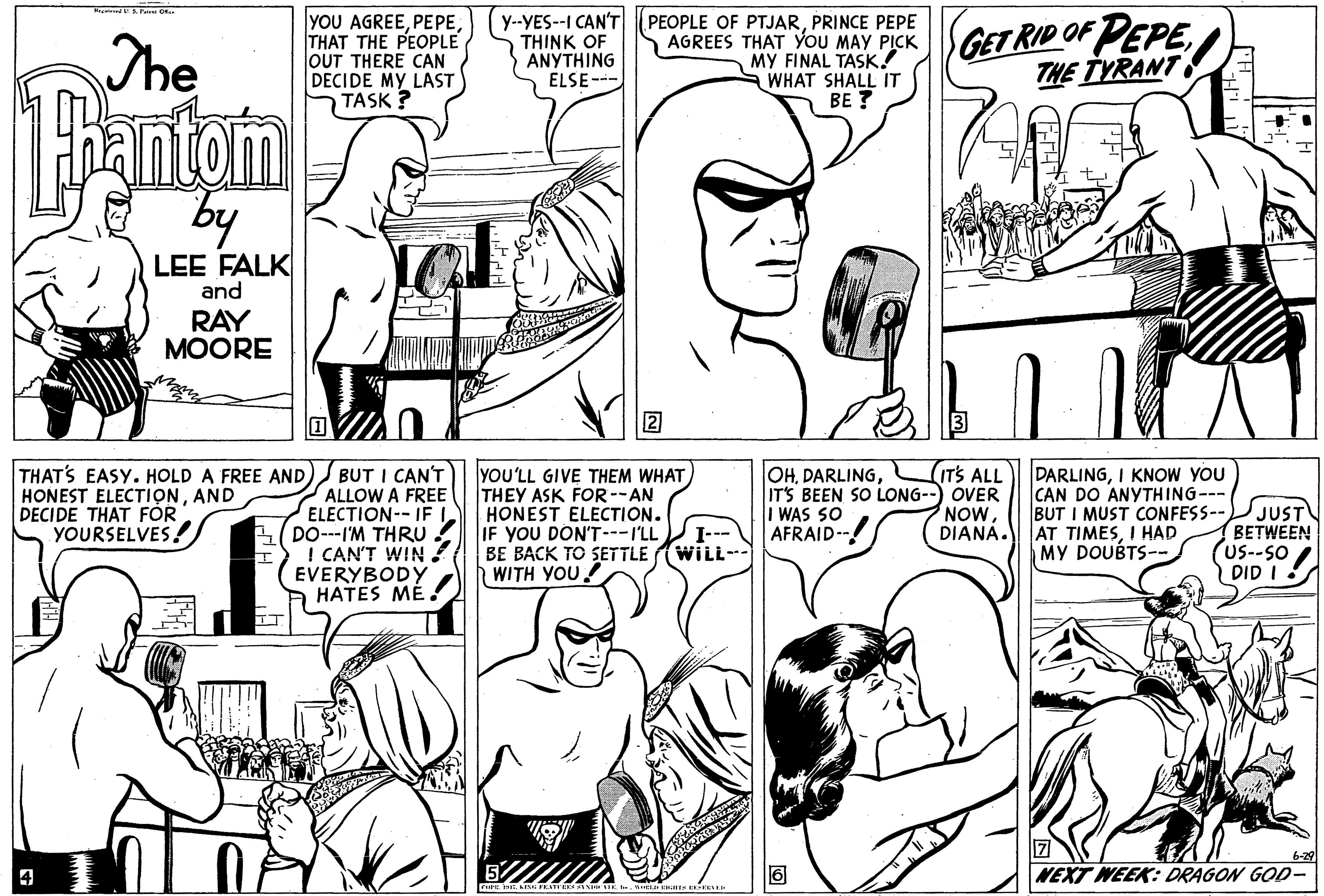 Product OCR: The YOU AGREETHAT THE PEOPLE OUT THERE CAN DECIDE MY LAST TASK ? y--YES--I CAN'T PEOPLE OF PTJARPRINCE PEPE AGREES THAT YOU MAY PICK MY FINAL TASK! WHAT SHALL IT BE ? THINK OF ANYTHING ELSE--- GET RID OF PEPETHE TYRANT by LEE FALK and RAY MOORE 2 BUT I CAN'T ALLOW A FREE ELECTION-- IF E( DO--I'M THRU ! CAN'T WIN ! EVERYBODY HATES MÉ. (IT'S ALL THAT'S EASY. HOLD A FREE AND HONEST ELECTIONAND DECIDE THAT FOR YOURSELVES ! YOU'LL GIVE THEM WHAT THEY ASK FOR--AN HONEST ELECTION. IF YOU DON'T---I'LL BE BACK TO SETTLE (WILL- WITH YOU! OHIT'S BEEN SO LONG--) OVER I WAS SO AFRAID DARLINGI KNOW YOU CAN DO ANYTHING-- BUT I MUST CONFESS-- AT TIMESI HAD MY DOUBTS-- NOWDIANA. JUST BETWEEN US--SO DID I I--- 9 ? NEXT WEEK: DRAGON GOD- The YOU AGREETHAT THE PEOPLE OUT THERE CAN DECIDE MY LAST TASK ? y--YES--I CAN'T PEOPLE OF PTJARPRINCE PEPE AGREES THAT YOU MAY PICK MY FINAL TASK! WHAT SHALL IT BE ? THINK OF ANYTHING ELSE--- GET RID OF PEPETHE TYRANT by LEE FALK and RAY MOORE 2 BUT I CAN'T ALLOW A FREE ELECTION-- IF E( DO--I'M THRU ! CAN'T WIN ! EVERYBODY HATES MÉ. (IT'S ALL THAT'S EASY. HOLD A FREE AND HONEST ELECTIONAND DECIDE THAT FOR YOURSELVES ! YOU'LL GIVE THEM WHAT THEY ASK FOR--AN HONEST ELECTION. IF YOU DON'T---I'LL BE BACK TO SETTLE (WILL- WITH YOU! OHIT'S BEEN SO LONG--) OVER I WAS SO AFRAID DARLINGI KNOW YOU CAN DO ANYTHING-- BUT I MUST CONFESS-- AT TIMESI HAD MY DOUBTS-- NOWDIANA. JUST BETWEEN US--SO DID I I--- 9 ? NEXT WEEK: DRAGON GOD-