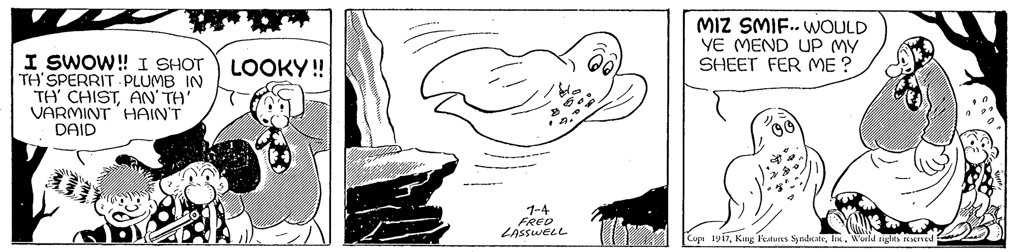 Drawing OCR: MIZ SMIF.. WOULD YE MEND UP MY SHEET FER ME ? I SWOW! I SHOT TH'SPERRIT PLUMB IN TH' CHISTAN' TH' VARMINTHAIN'T DAID LOOKY ! 1-4 LosswELL Copi 1917World riglts ESErved MIZ SMIF.. WOULD YE MEND UP MY SHEET FER ME ? I SWOW! I SHOT TH'SPERRIT PLUMB IN TH' CHISTAN' TH' VARMINTHAIN'T DAID LOOKY ! 1-4 LosswELL Copi 1917King Features SyndicateWorld riglts ESErved