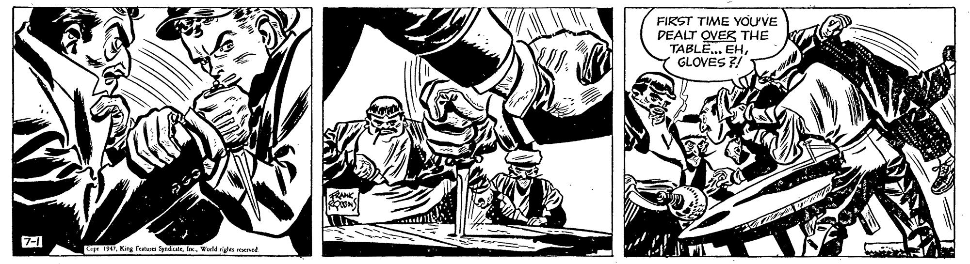 Line art OCR: FIRST TIME YOU'VE DEALT OVER THE TABLE.. EHGLOVES ?! 7-1 ep 194World rigles seaerved FIRST TIME YOU'VE DEALT OVER THE TABLE.. EHGLOVES ?! 7-1 ep 194King Feturts SyndicaleWorld rigles seaerved