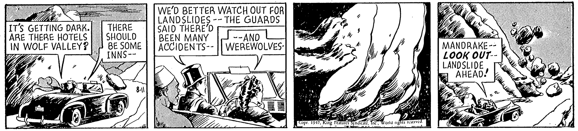 Monochrome OCR: IT'S GETTING DARK. ARE THERE HOTELS IN WOLF VALLEY? THERE SHOULD BE SOME INNS-- WE'D BETTER WATCH OUT FOR LANDSLIDES-- THE GUARDS SAID THERE'D BEEN MANY ACCIDENTS-- 5--ANO WEREWOLVES- MANORAKE-- LOOK OUT- LANDSLIDE AHEAD! opr. 1917World ngis aserved IT'S GETTING DARK. ARE THERE HOTELS IN WOLF VALLEY? THERE SHOULD BE SOME INNS-- WE'D BETTER WATCH OUT FOR LANDSLIDES-- THE GUARDS SAID THERE'D BEEN MANY ACCIDENTS-- 5--ANO WEREWOLVES- MANORAKE-- LOOK OUT- LANDSLIDE AHEAD! opr. 1917King reatares SynkateWorld ngis aserved