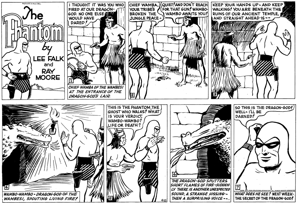 Gesture OCR: Be d Pee Oe The I THOUGHT IT WAS YOU WHO CHIEF WAMBAQUIET!AND DON'T REACH KEEP YOUR HANDS UP. AND KEEP FIRED AT OUR DRAGON- GOD. NO ONE ELSE WOULD HAVE DARED! YOUR TRIBE'S BROKEN THE JUNGLE PEACE FOR THAT GUN! WAMBO- WALKING! YOU ARE BENEATH THE WAMBO AWAITS YOU! RUINS OF OUR ANCIENT TEMPLEAND STRAIGHT AHEAD 1S Pantom by LEE FALK and RAY MOORE CHIEF WAMBA OF THE WAMBESI AT THE ENTRANCE OF THE DRAGON-GOD'S LAIR. THIS IS THE PHANTOMTHE GHOST WHO WALKS! WHAT) is YOUR VERDICTWAMBO-WAMB0? LIFE OR DEATH ? SO THIS IS THE DRAGON-GOD! WELL I'LL BE DARNED! THE DRAGO-GOD SPUTTERS SHORT FLAMES OF FIRE -SUDDEN LY THERE IS ANOTHER UNEXPECTED SOUNDA STRANGE HISSING- THEN A SURPRISING VOICEn. 17 14 WAMBO-WAMBO - PRAGON-GOD OF THE WAMBESISPOUTING LIVING FIRE! corn i Sa FEATERES SYNNCATE.NOKLD RIERTS RESEAVET WHAT DOES HE SEE? NEXT WEEK- THE SECRET OF THE DRAGON-GOD! 921 Be d Pee Oe The I THOUGHT IT WAS YOU WHO CHIEF WAMBAQUIET!AND DON'T REACH KEEP YOUR HANDS UP. AND KEEP FIRED AT OUR DRAGON- GOD. NO ONE ELSE WOULD HAVE DARED! YOUR TRIBE'S BROKEN THE JUNGLE PEACE FOR THAT GUN! WAMBO- WALKING! YOU ARE BENEATH THE WAMBO AWAITS YOU! RUINS OF OUR ANCIENT TEMPLEAND STRAIGHT AHEAD 1S Pantom by LEE FALK and RAY MOORE CHIEF WAMBA OF THE WAMBESI AT THE ENTRANCE OF THE DRAGON-GOD'S LAIR. THIS IS THE PHANTOMTHE GHOST WHO WALKS! WHAT) is YOUR VERDICTWAMBO-WAMB0? LIFE OR DEATH ? SO THIS IS THE DRAGON-GOD! WELL I'LL BE DARNED! THE DRAGO-GOD SPUTTERS SHORT FLAMES OF FIRE -SUDDEN LY THERE IS ANOTHER UNEXPECTED SOUNDA STRANGE HISSING- THEN A SURPRISING VOICEn. 17 14 WAMBO-WAMBO - PRAGON-GOD OF THE WAMBESISPOUTING LIVING FIRE! corn i Sa FEATERES SYNNCATE.NOKLD RIERTS RESEAVET WHAT DOES HE SEE? NEXT WEEK- THE SECRET OF THE DRAGON-GOD! 921