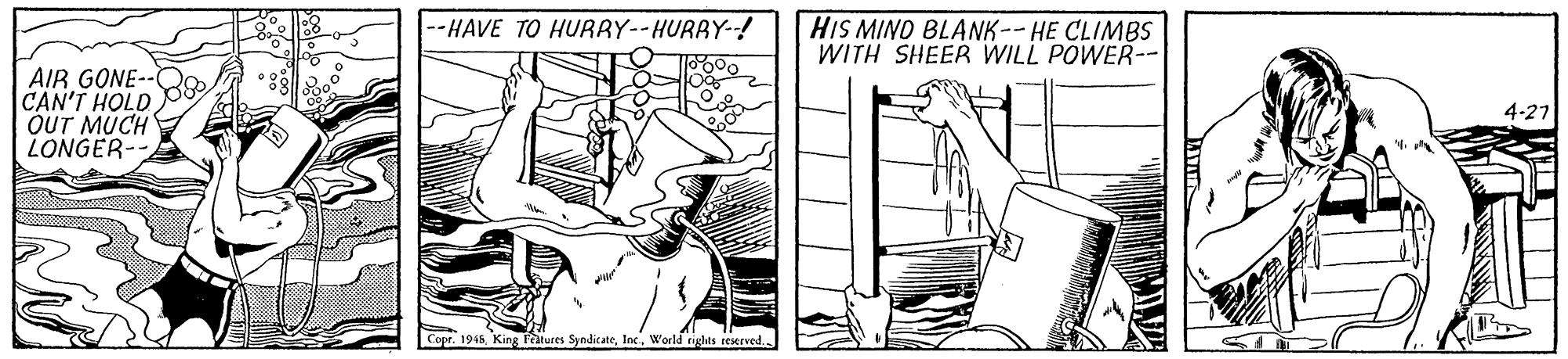 Illustration OCR: --HAVE TO HURBY--HURRY-! HIS MINO BLANK-- HE CLIMBS WITH SHEER WILL POWER-- AIR GONE-- CAN'T HOLD OUT MUCH LONGER 4-27 Copr. 19-15World tights teserved. --HAVE TO HURBY--HURRY-! HIS MINO BLANK-- HE CLIMBS WITH SHEER WILL POWER-- AIR GONE-- CAN'T HOLD OUT MUCH LONGER 4-27 Copr. 19-15King Features SyndicateWorld tights teserved.