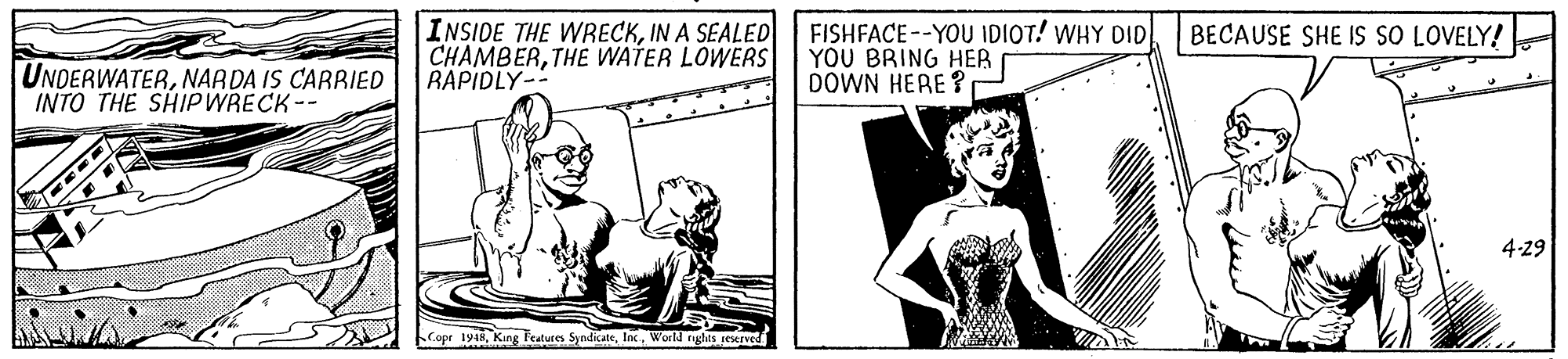 One-piece garment OCR: INSIDE THE WRECKIN A SEALED CHAMBERTHE WATER LOWERS BAPIDLY- FISHFACE--YOU IDIOT! WHY DID! YOU BRING HER DOWN HERE? BECAUSE SHE IS SO LOVELY! UNDERWATERNAR DA IS CARRIED INTO THE SHIP WRECK-- 4-29 Cope 1948Inc . World nghts seserve INSIDE THE WRECKIN A SEALED CHAMBERTHE WATER LOWERS BAPIDLY- FISHFACE--YOU IDIOT! WHY DID! YOU BRING HER DOWN HERE? BECAUSE SHE IS SO LOVELY! UNDERWATERNAR DA IS CARRIED INTO THE SHIP WRECK-- 4-29 Cope 1948King Fratures SyndicateInc . World nghts seserve