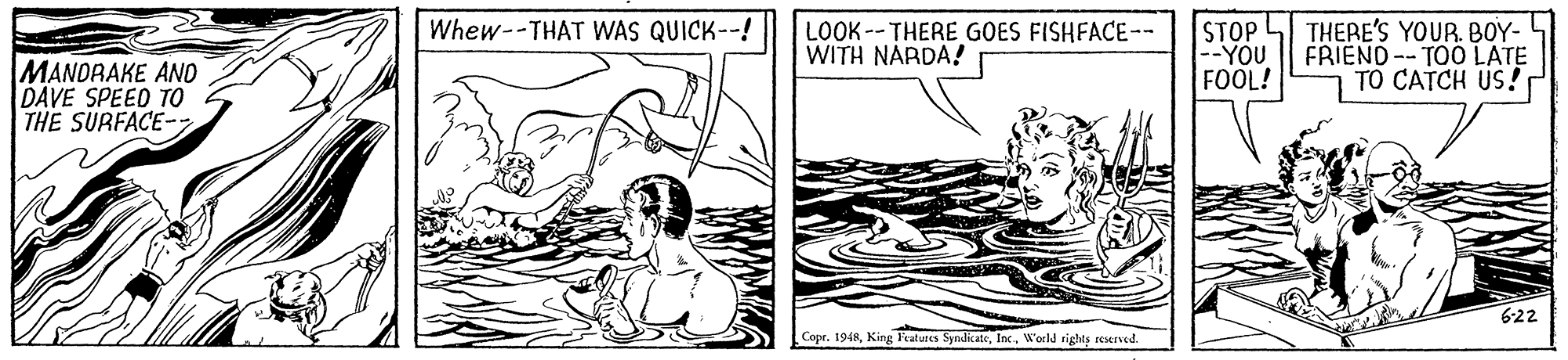 Line OCR: Whew--THAT WAS QUICK--! LOOK--THERE GOES FISHFACE-- WITH NÁRDA! STOP --YOU FOOL! THERE'S YOUR. BOY- FRIEND--TOO LATE TO CATCH US! MANDRAKE ANO DAVE SPEED TO THE SURFACE- 622 Copr. 1948World rights reserved. Whew--THAT WAS QUICK--! LOOK--THERE GOES FISHFACE-- WITH NÁRDA! STOP --YOU FOOL! THERE'S YOUR. BOY- FRIEND--TOO LATE TO CATCH US! MANDRAKE ANO DAVE SPEED TO THE SURFACE- 622 Copr. 1948King Features SyndicateWorld rights reserved.