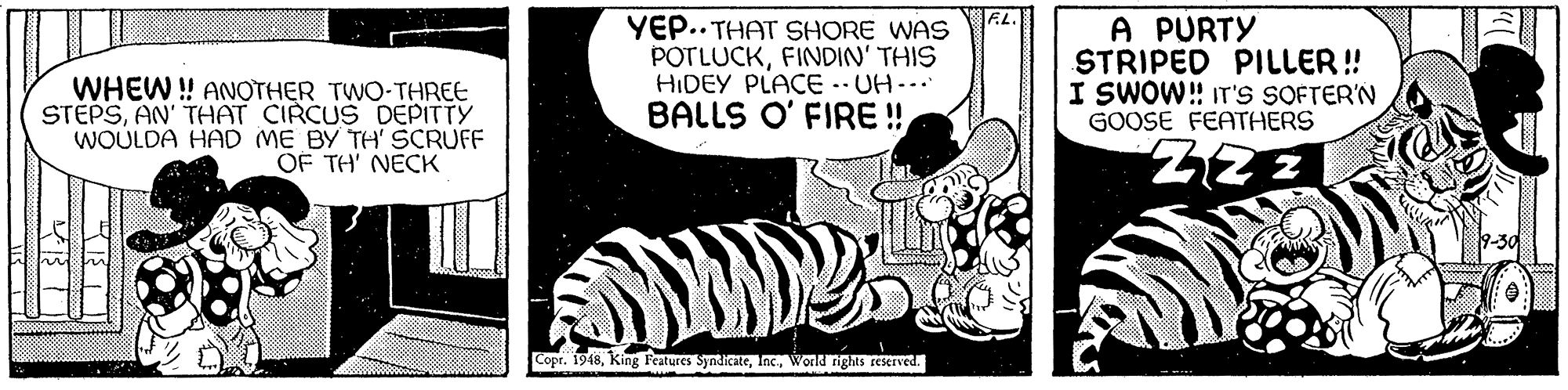 Illustration OCR: YEP.. THAT SHORE WAS POTLUCKFINDIN' THIS HIDEY PLACE -- UH-.. BALLS O' FIRE ! A PURTY STRIPED PILLER ! I SWÓW!! IT'S SOFTER'N GOOSE FEATHERS WHEW ! ANOTHER TWO-THREE STÉPSAN' THAT CIRCUS DEPITTY WOULDA HAD ME BY TH' SCRUFF OF TH' NECK Copr. 1918world rights reserved. YEP.. THAT SHORE WAS POTLUCKFINDIN' THIS HIDEY PLACE -- UH-.. BALLS O' FIRE ! A PURTY STRIPED PILLER ! I SWÓW!! IT'S SOFTER'N GOOSE FEATHERS WHEW ! ANOTHER TWO-THREE STÉPSAN' THAT CIRCUS DEPITTY WOULDA HAD ME BY TH' SCRUFF OF TH' NECK Copr. 1918King Features Syndicateworld rights reserved.